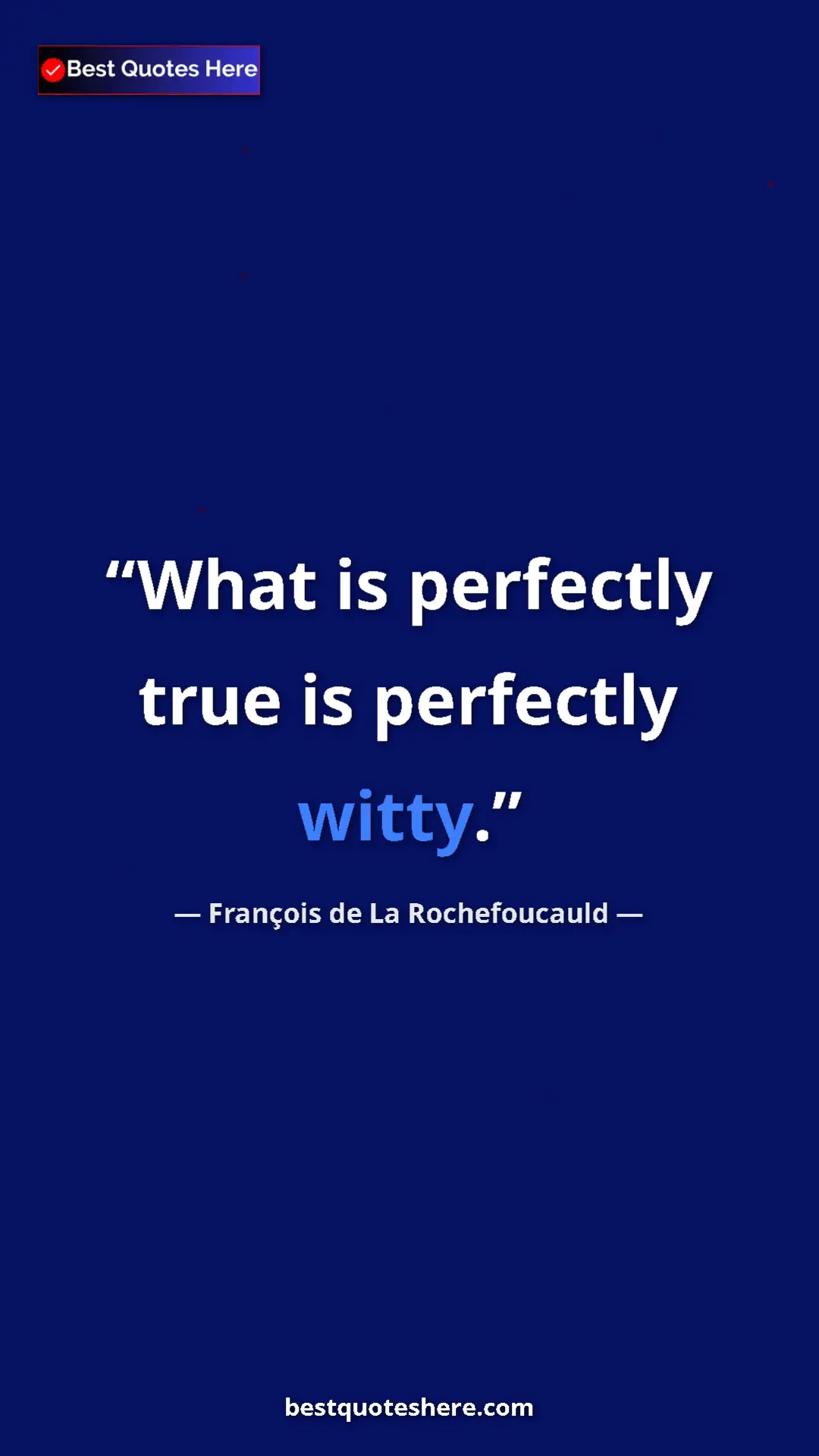 Pinterest quote poster by François de La Rochefoucauld: "What is perfectly true is perfectly witty."