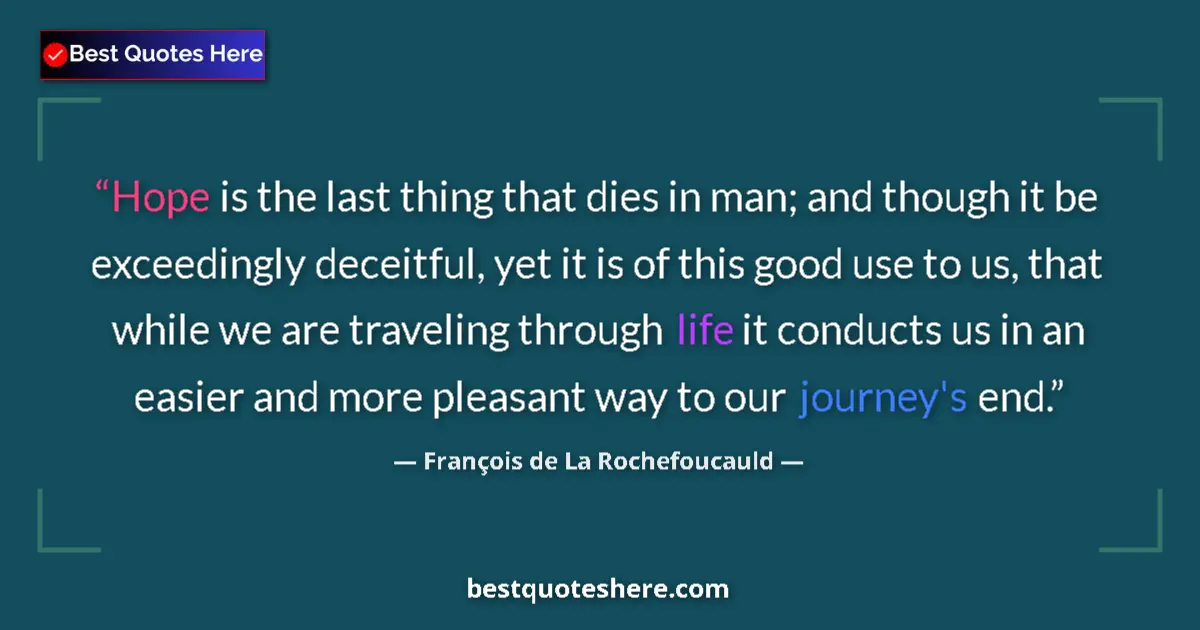 Quote by François de La Rochefoucauld: Hope is the last thing that dies in man; and though it be exceedingly deceitful, yet it is of this g...