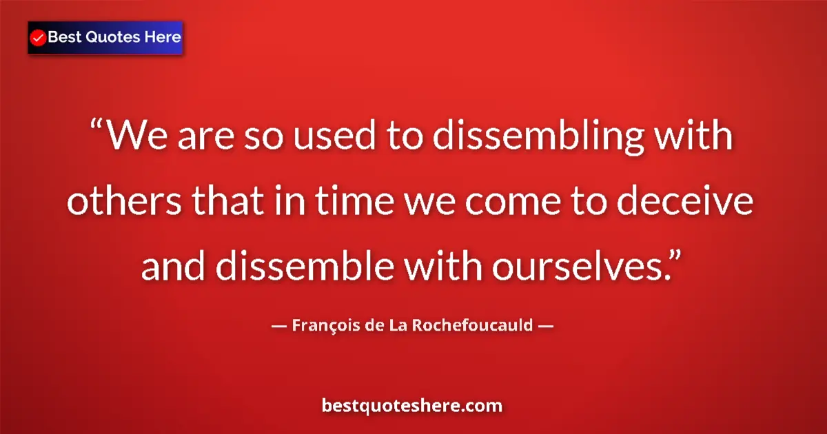 François de La Rochefoucauld quote: "We are so used to dissembling with others that in time we..."