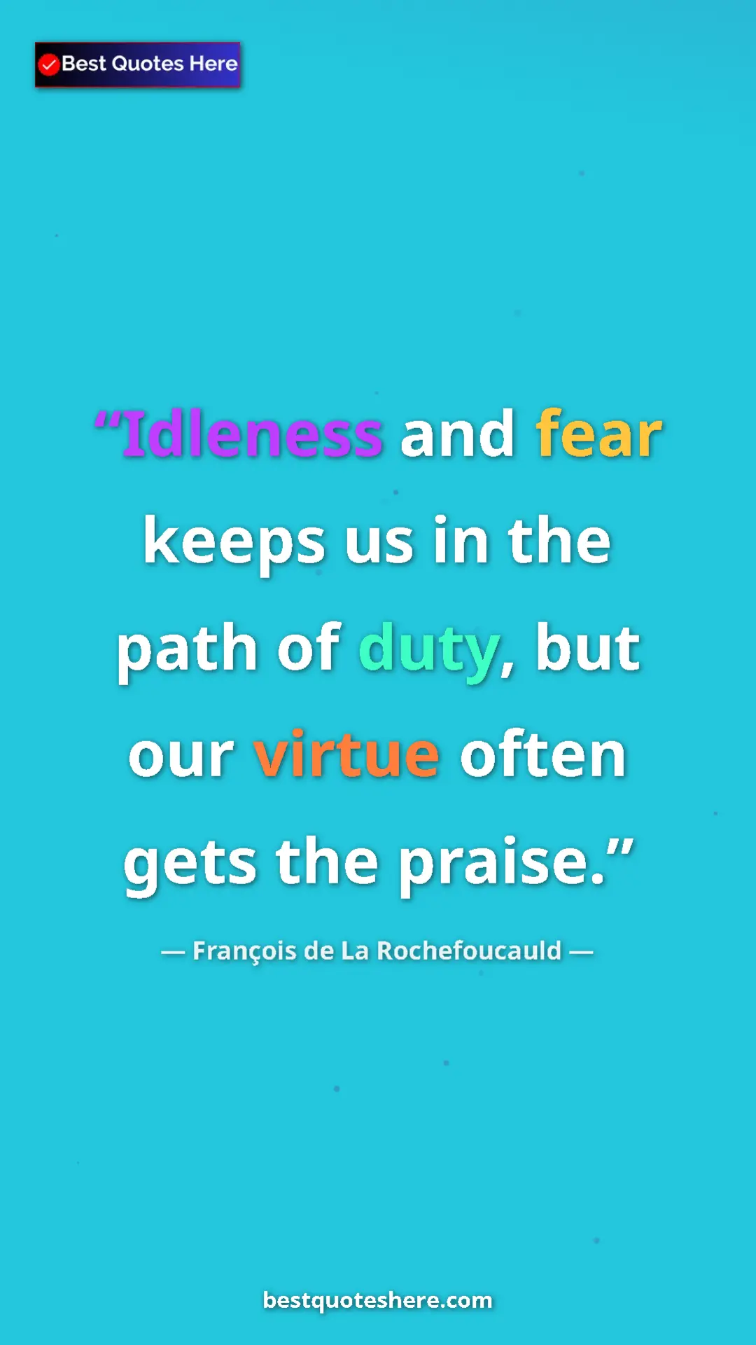 Pinterest quote poster by François de La Rochefoucauld: "Idleness and fear keeps us in the path of duty, but our..."