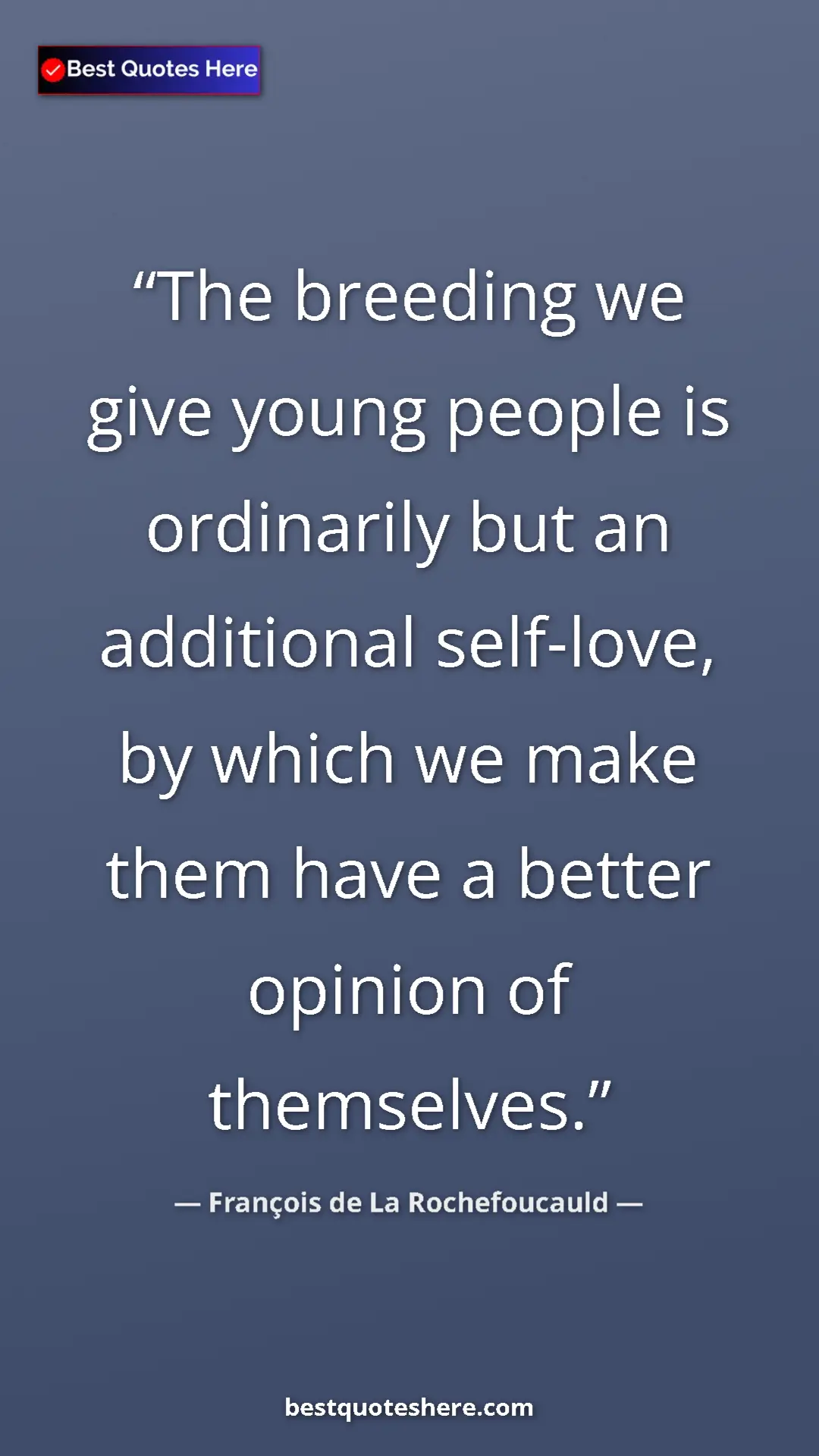 François de La Rochefoucauld Quote Card: "The breeding we give young people is ordinarily but an..." Pinterest quote poster by François de La Rochefoucauld: "The breeding we give young people is ordinarily but an..."