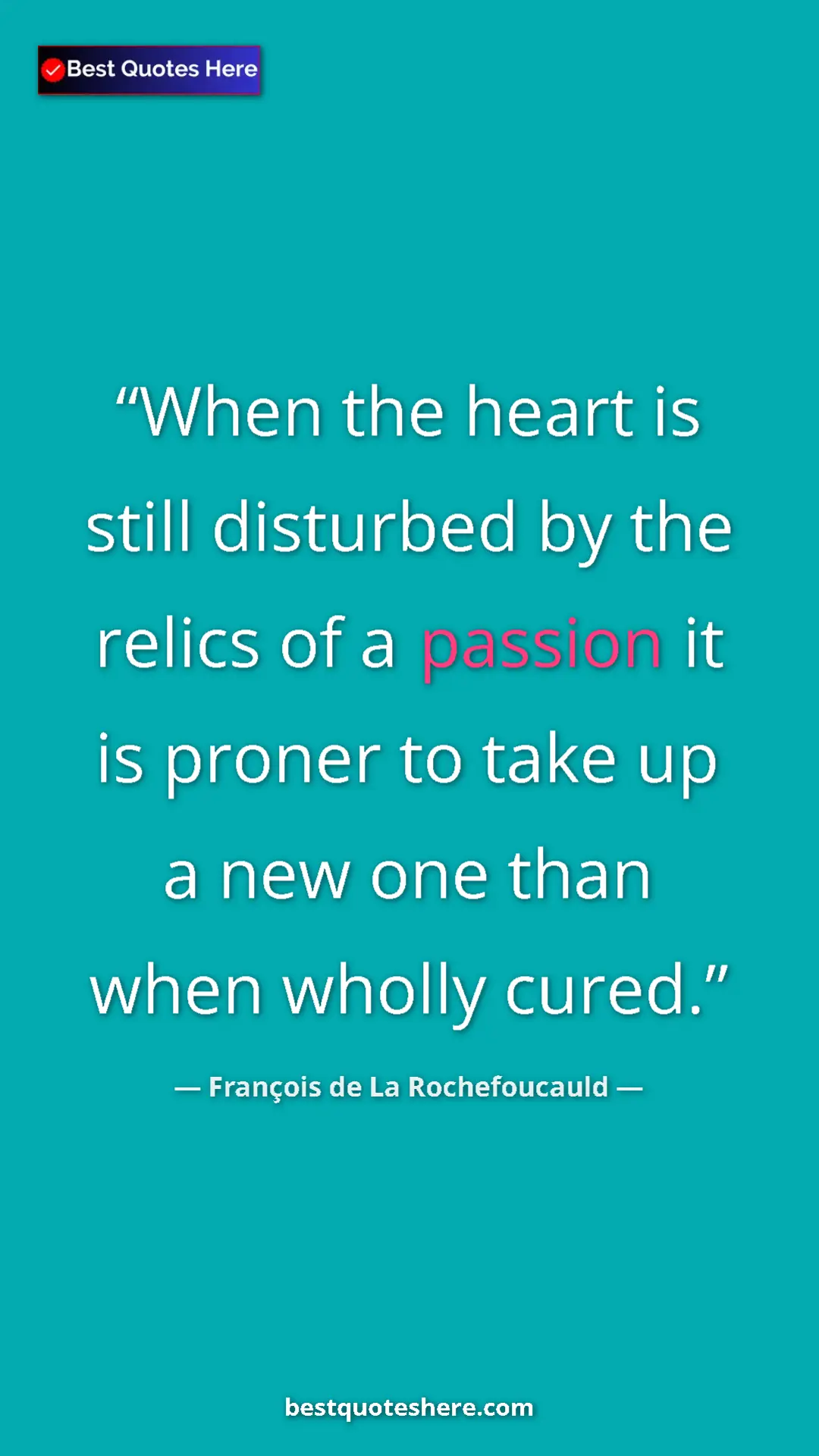 Pinterest quote poster by François de La Rochefoucauld: "When the heart is still disturbed by the relics of a..."