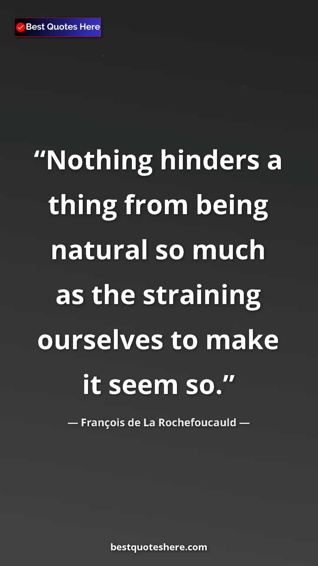 Pinterest quote poster by François de La Rochefoucauld: "Nothing hinders a thing from being natural so much as the..."