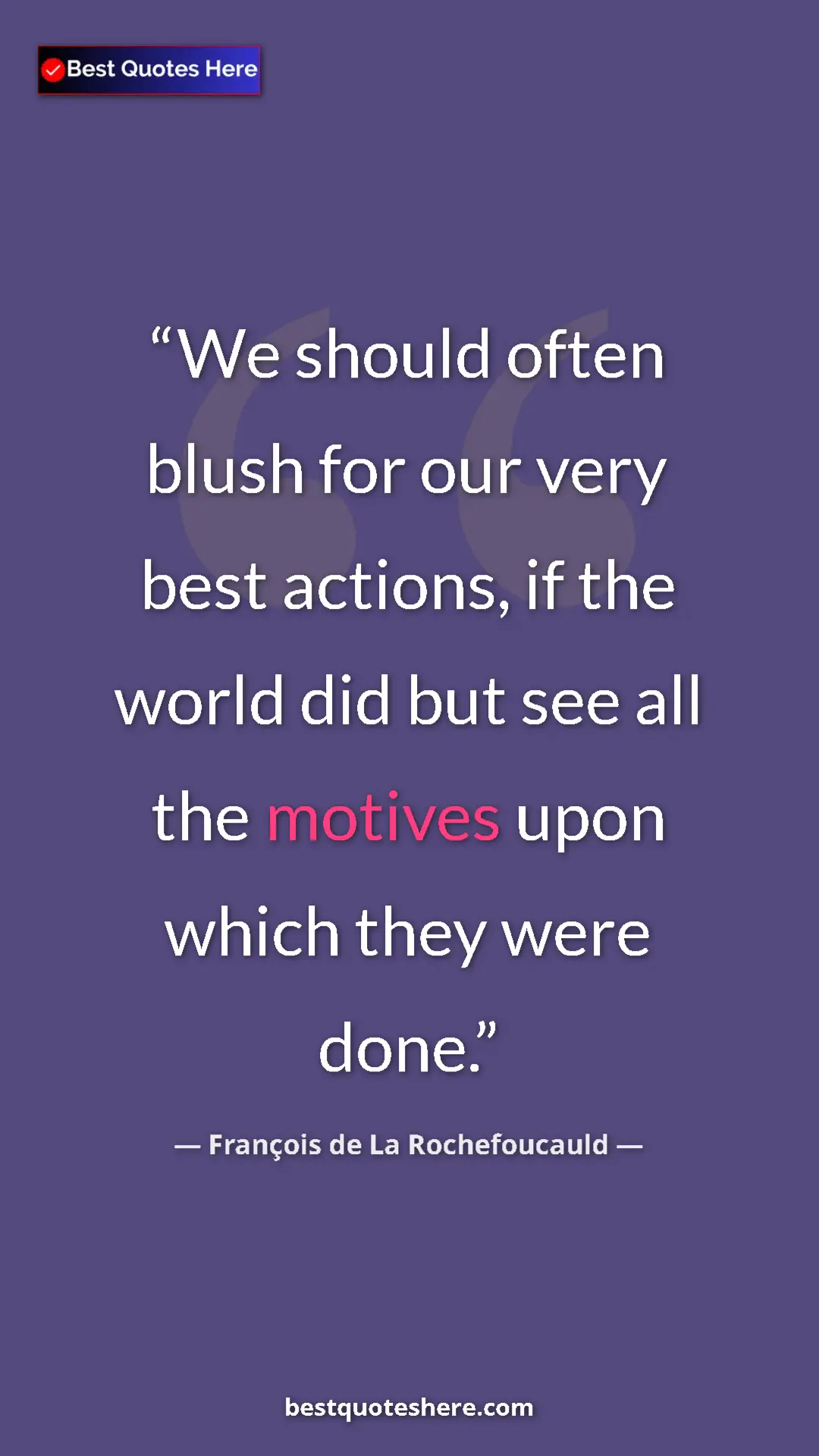 Pinterest quote poster by François de La Rochefoucauld: "We should often blush for our very best actions, if the..."