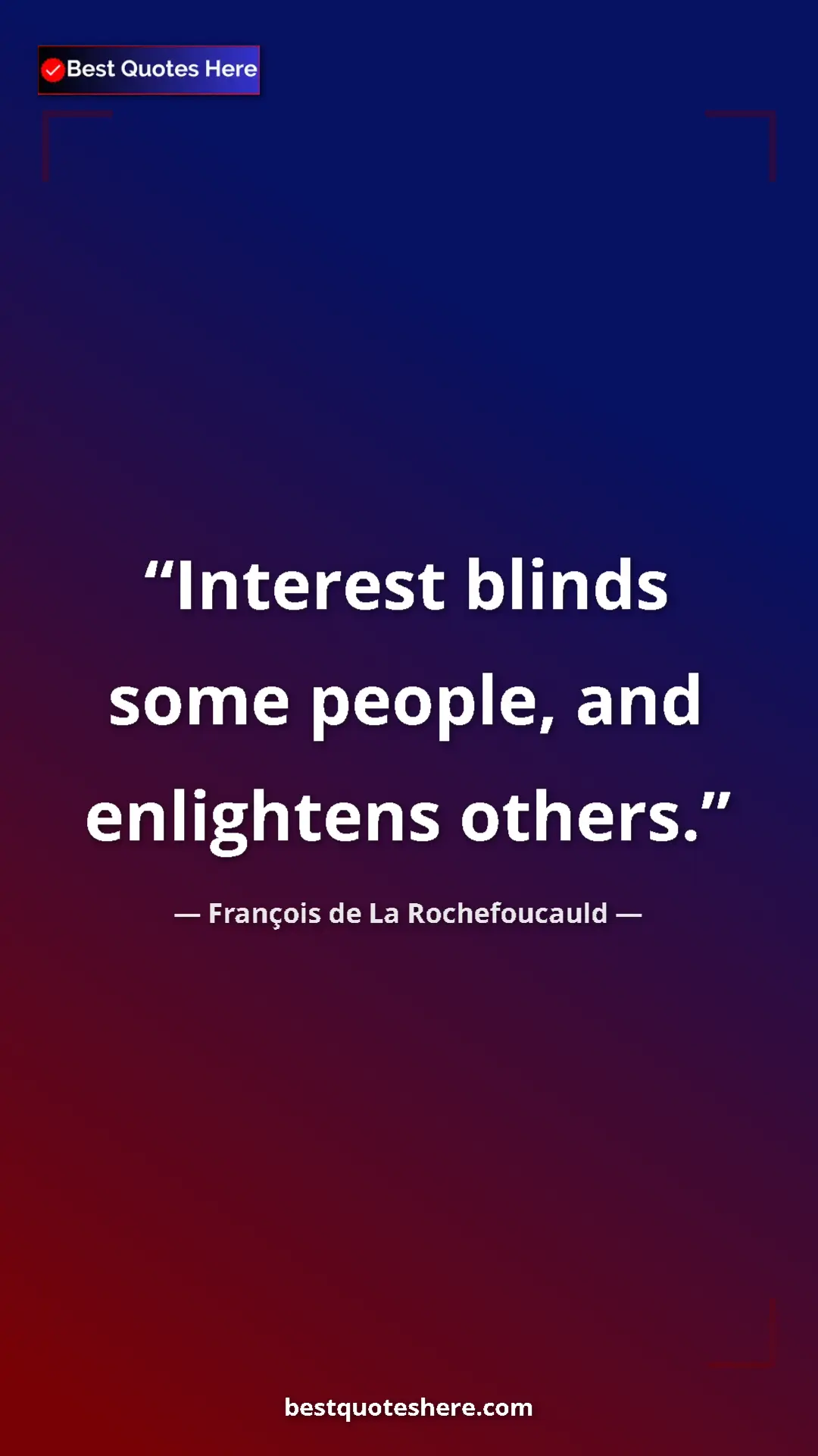 Pinterest quote poster by François de La Rochefoucauld: "Interest blinds some people, and enlightens others."