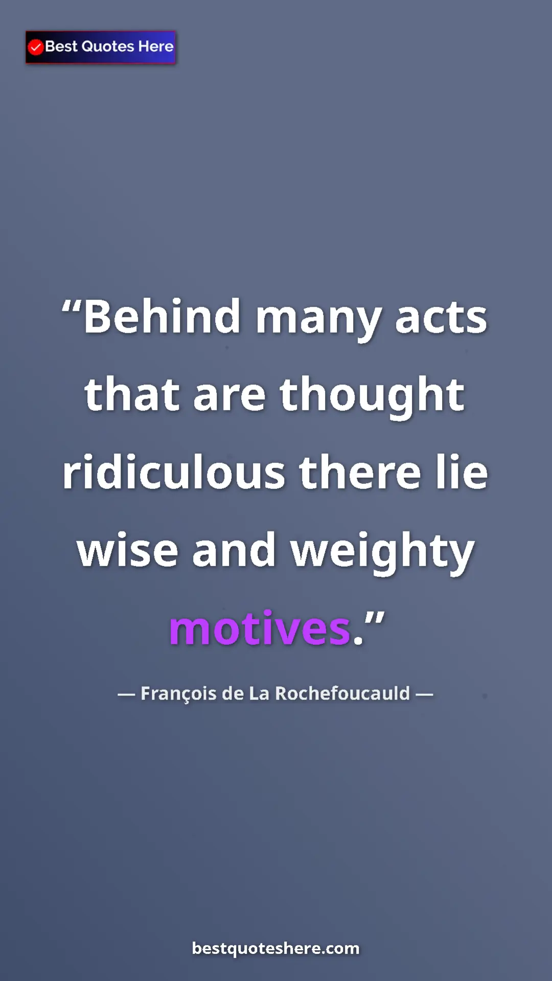 Pinterest quote poster by François de La Rochefoucauld: "Behind many acts that are thought ridiculous there lie wise..."