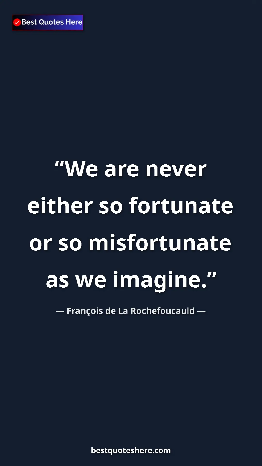 Pinterest quote poster by François de La Rochefoucauld: "We are never either so fortunate or so misfortunate as we..."
