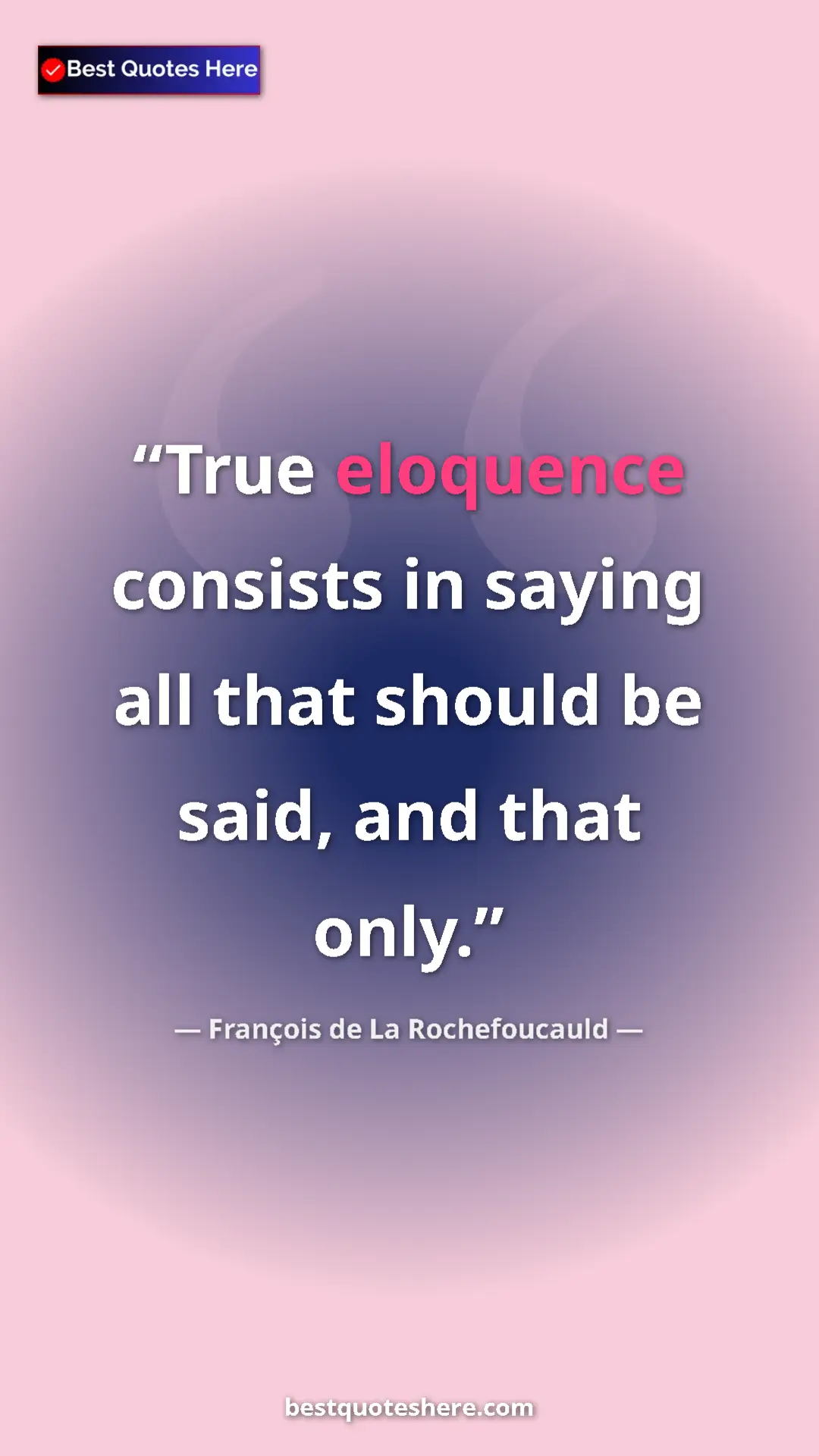Pinterest quote poster by François de La Rochefoucauld: "True eloquence consists in saying all that should be said,..."