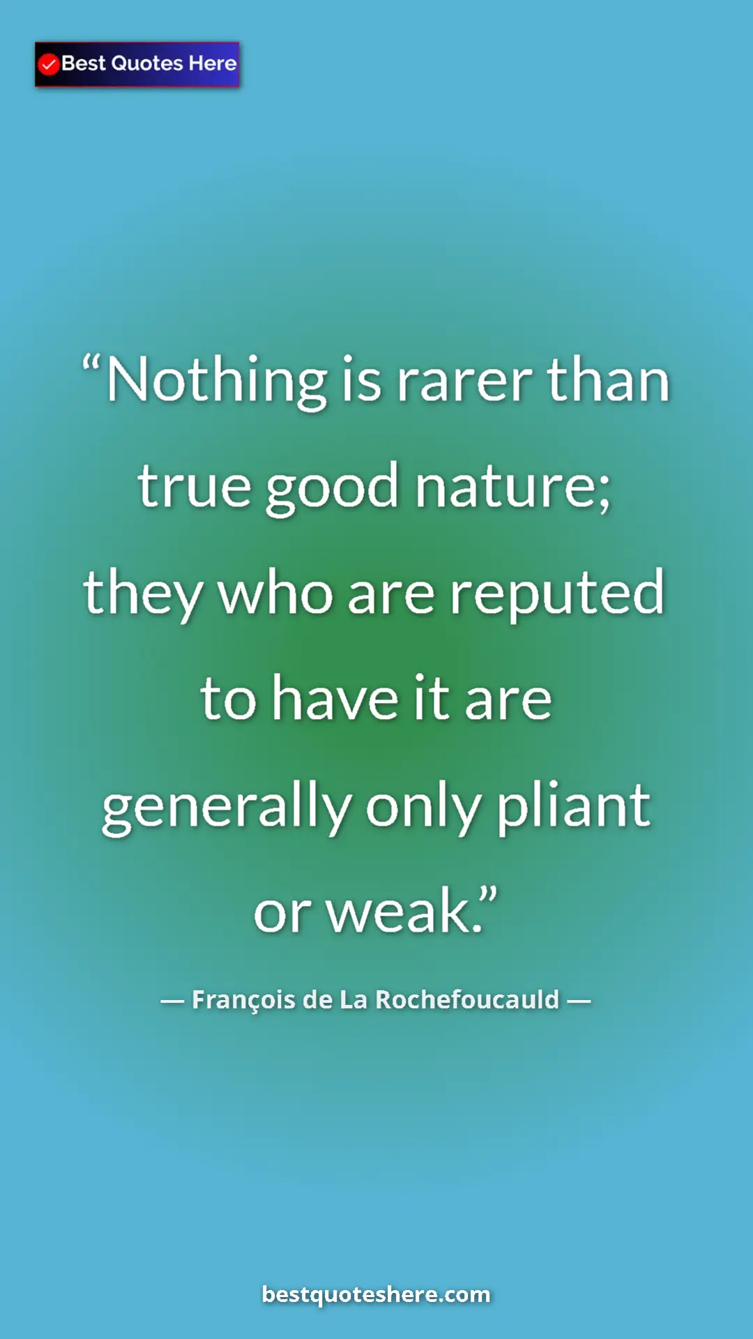 Pinterest quote poster by François de La Rochefoucauld: "Nothing is rarer than true good nature; they who are..."