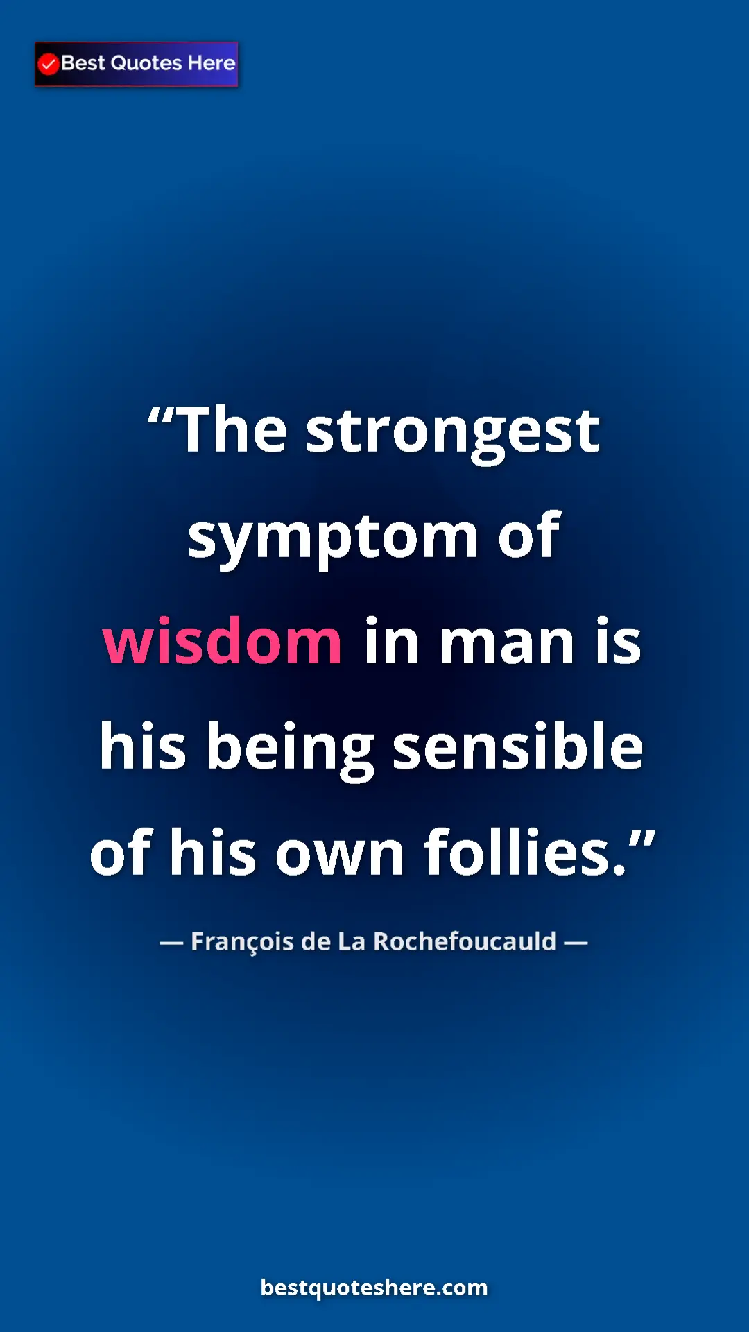 Pinterest quote poster by François de La Rochefoucauld: "The strongest symptom of wisdom in man is his being..."