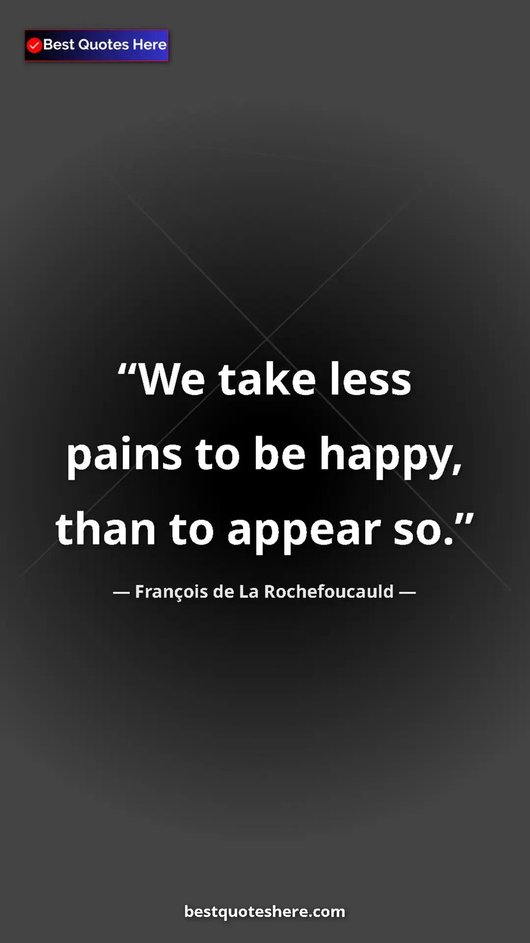 Pinterest quote poster by François de La Rochefoucauld: "We take less pains to be happy, than to appear so."