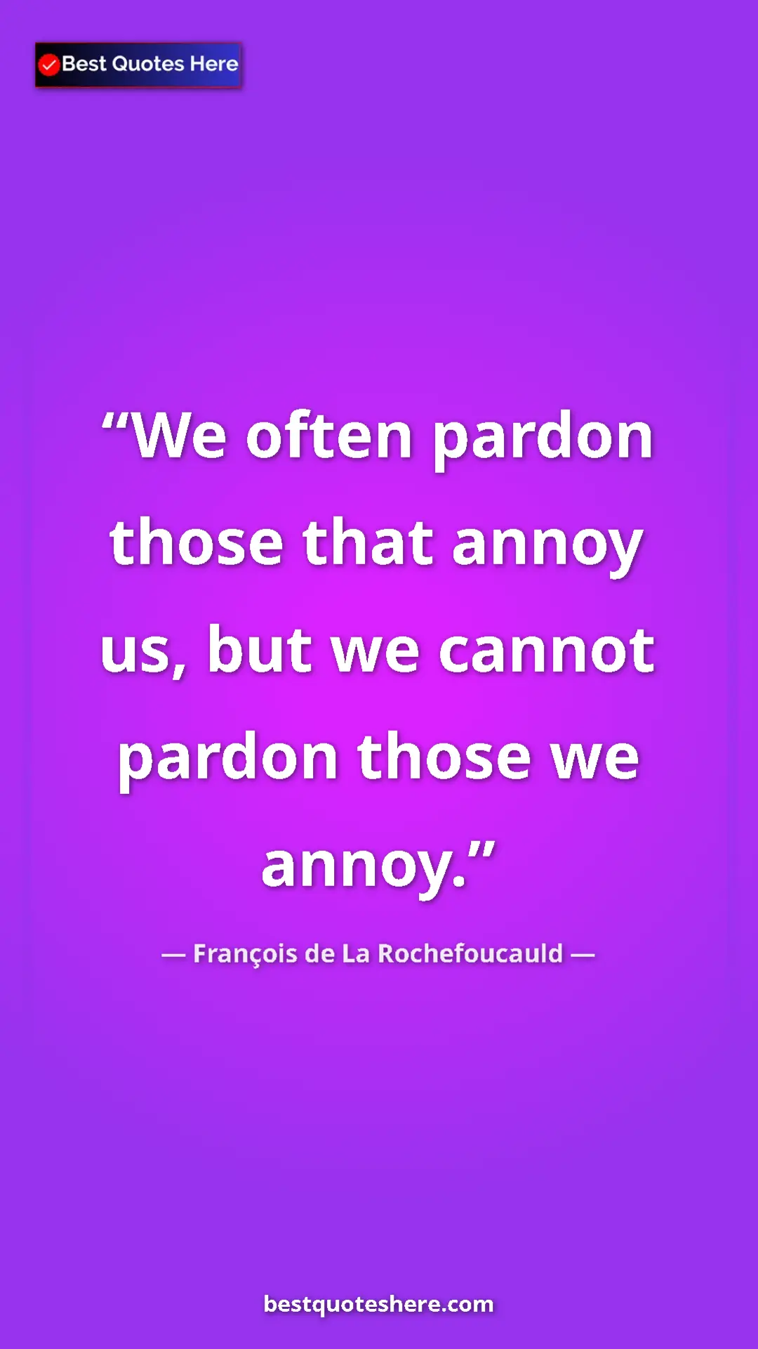 Pinterest quote poster by François de La Rochefoucauld: "We often pardon those that annoy us, but we cannot pardon..."