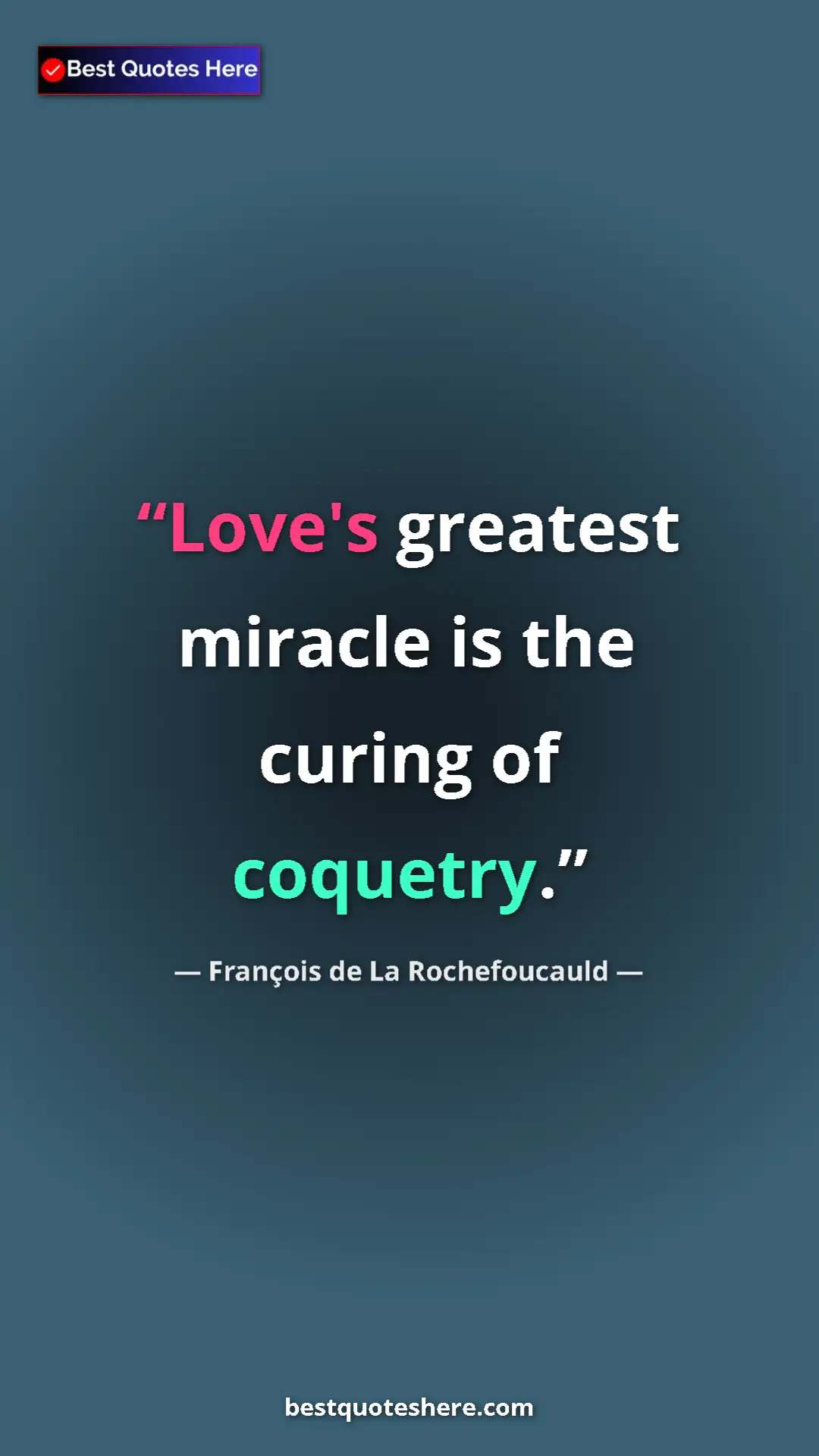 Pinterest quote poster by François de La Rochefoucauld: "Love's greatest miracle is the curing of coquetry."