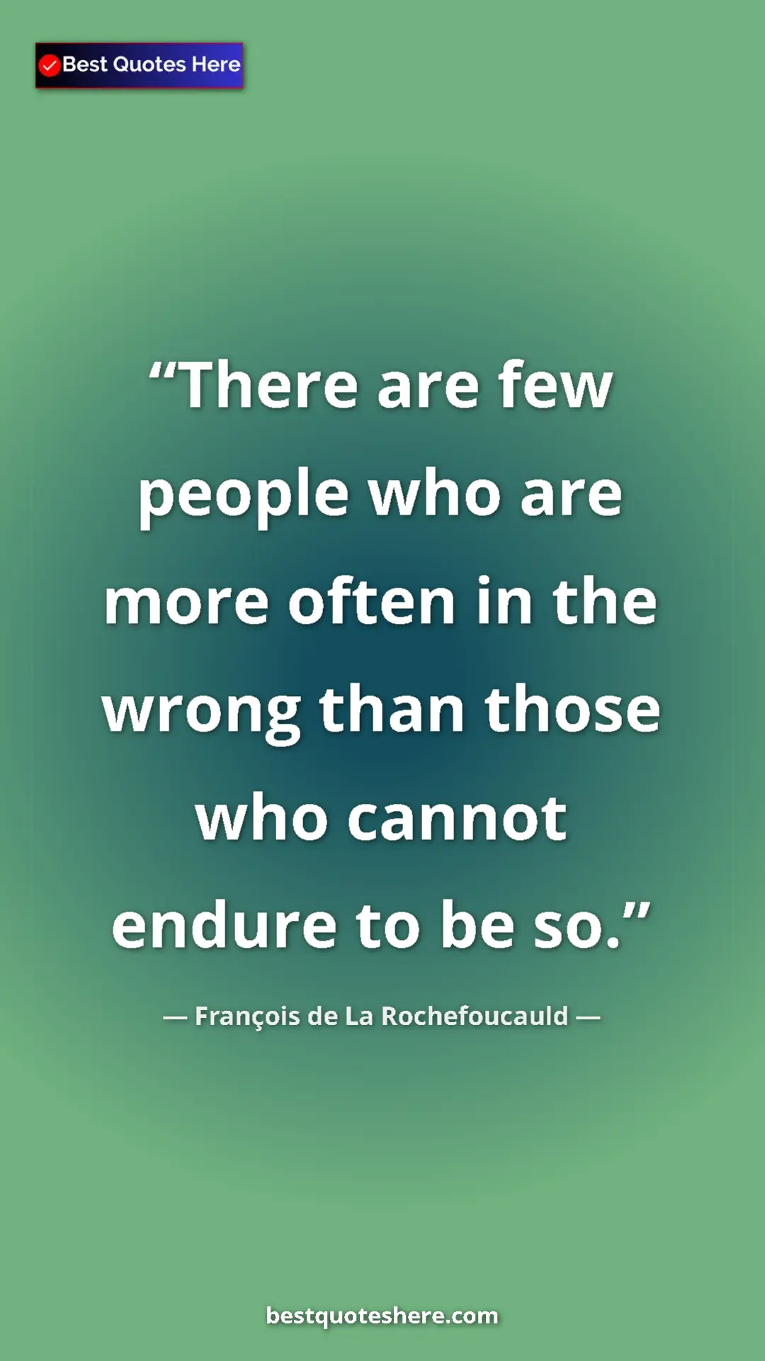 François de La Rochefoucauld Quote Card: "There are few people who are more often in the wrong than..." Pinterest quote poster by François de La Rochefoucauld: "There are few people who are more often in the wrong than..."