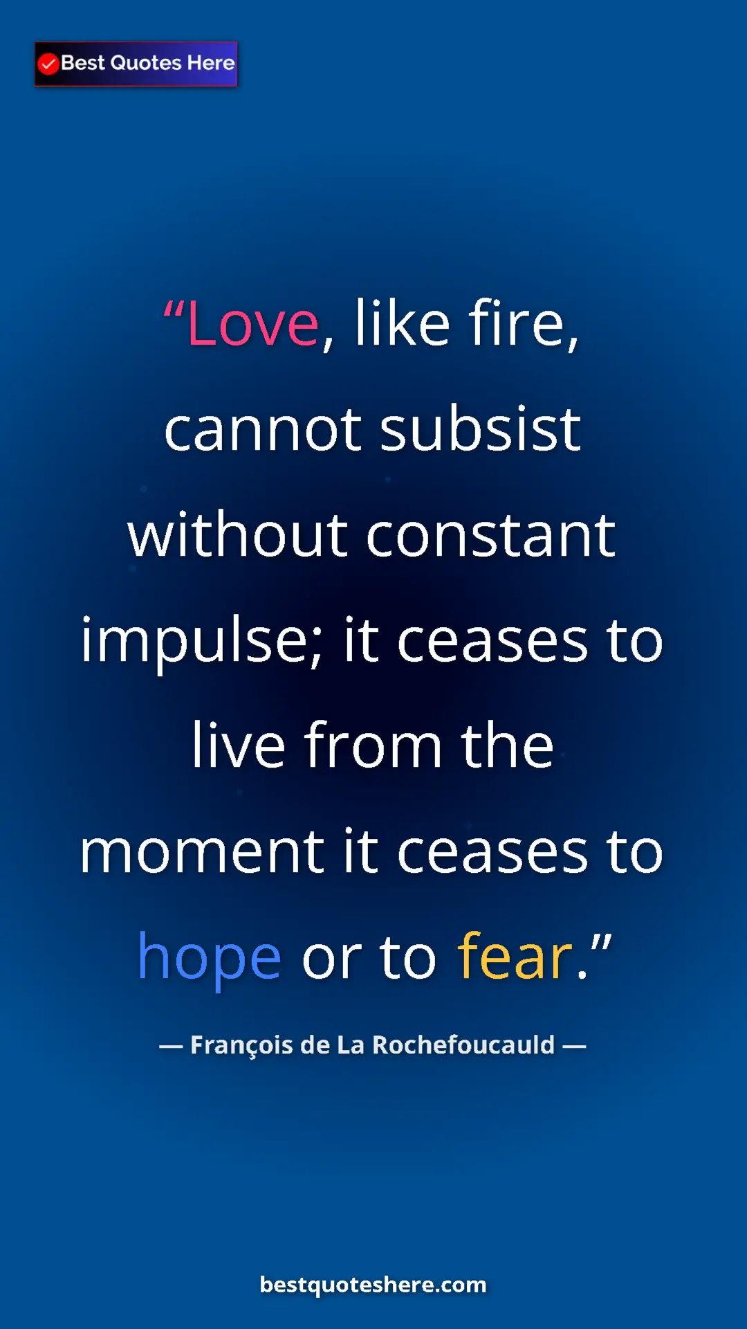 Pinterest quote poster by François de La Rochefoucauld: "Love, like fire, cannot subsist without constant impulse;..."