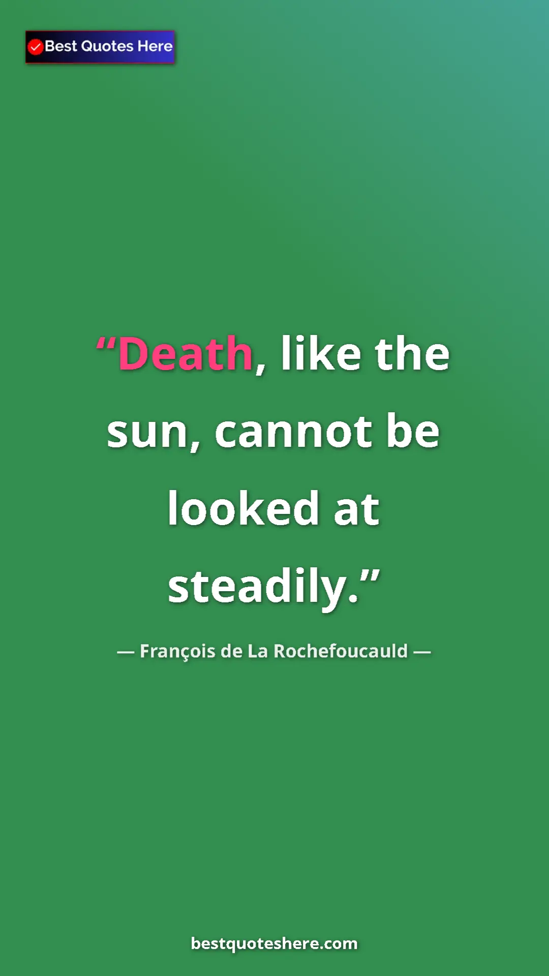 Pinterest quote poster by François de La Rochefoucauld: "Death, like the sun, cannot be looked at steadily."