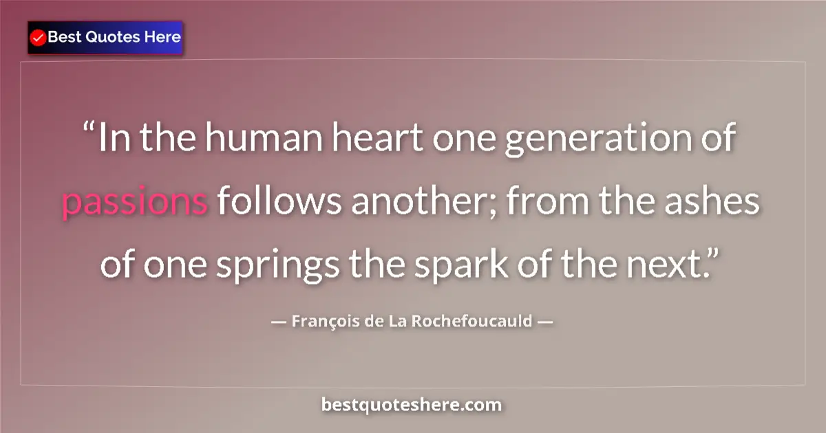 Quote by François de La Rochefoucauld: In the human heart one generation of passions foll