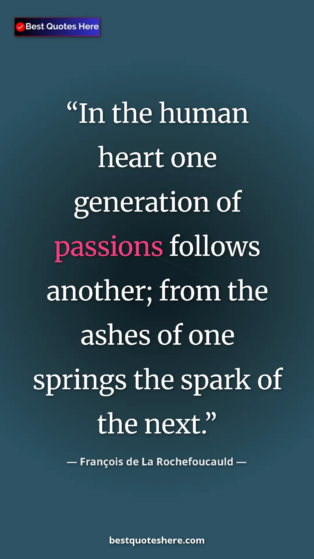 Pinterest quote poster by François de La Rochefoucauld: "In the human heart one generation of passions follows..."