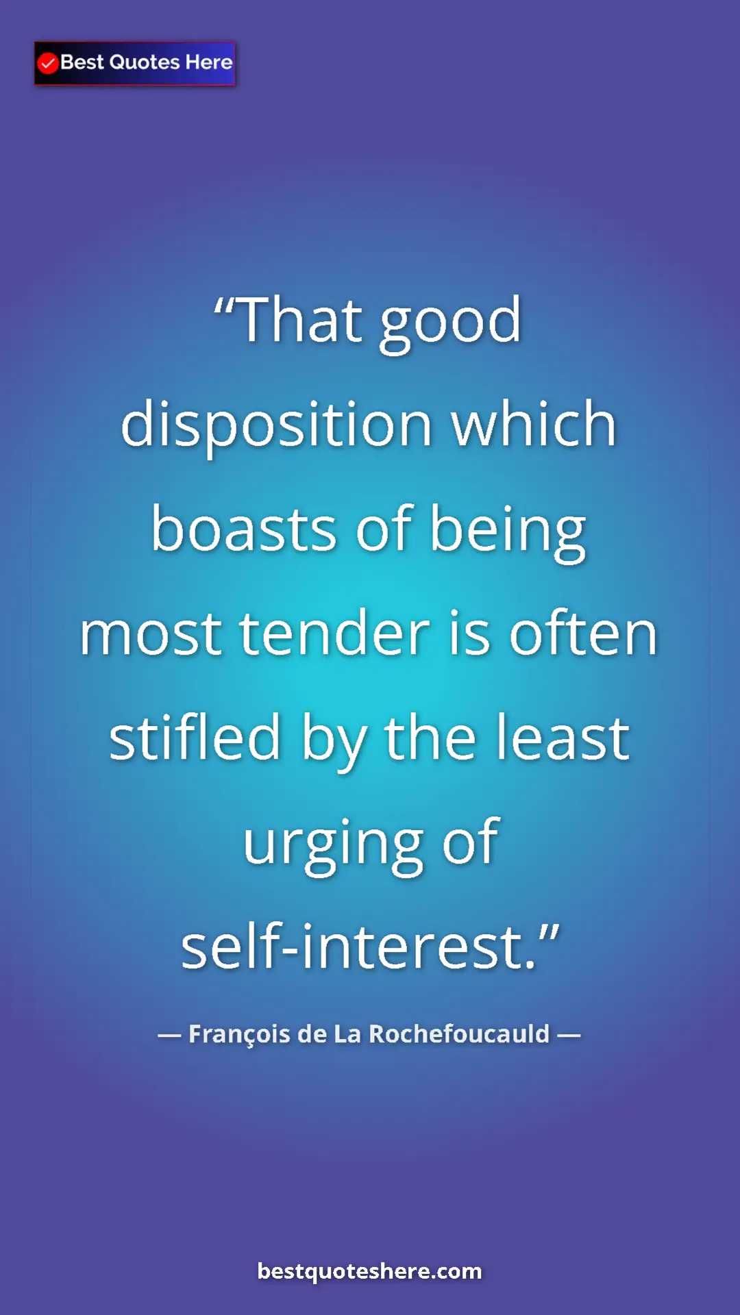 Pinterest quote poster by François de La Rochefoucauld: "That good disposition which boasts of being most tender is..."