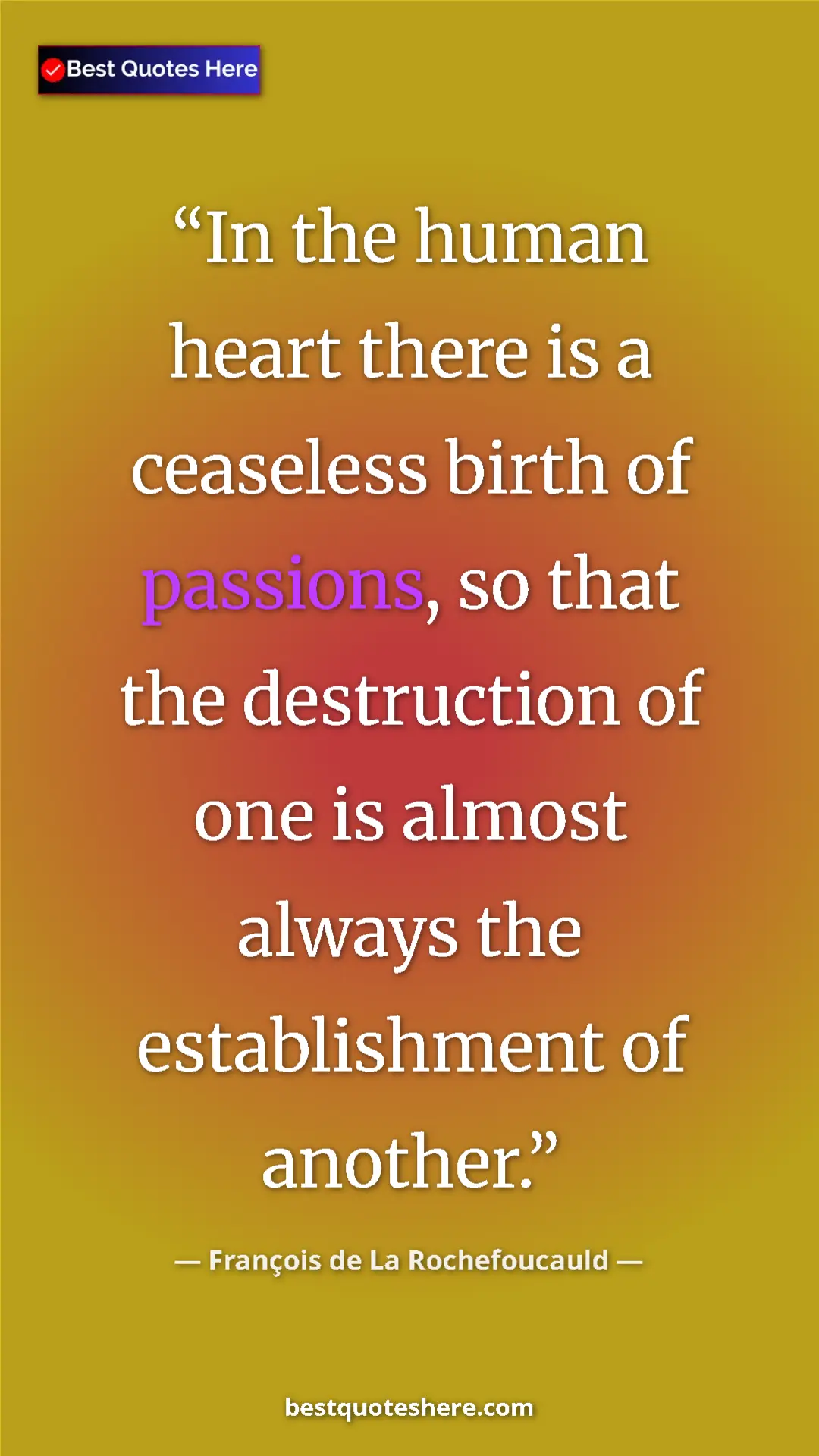 Pinterest quote poster by François de La Rochefoucauld: "In the human heart there is a ceaseless birth of passions,..."