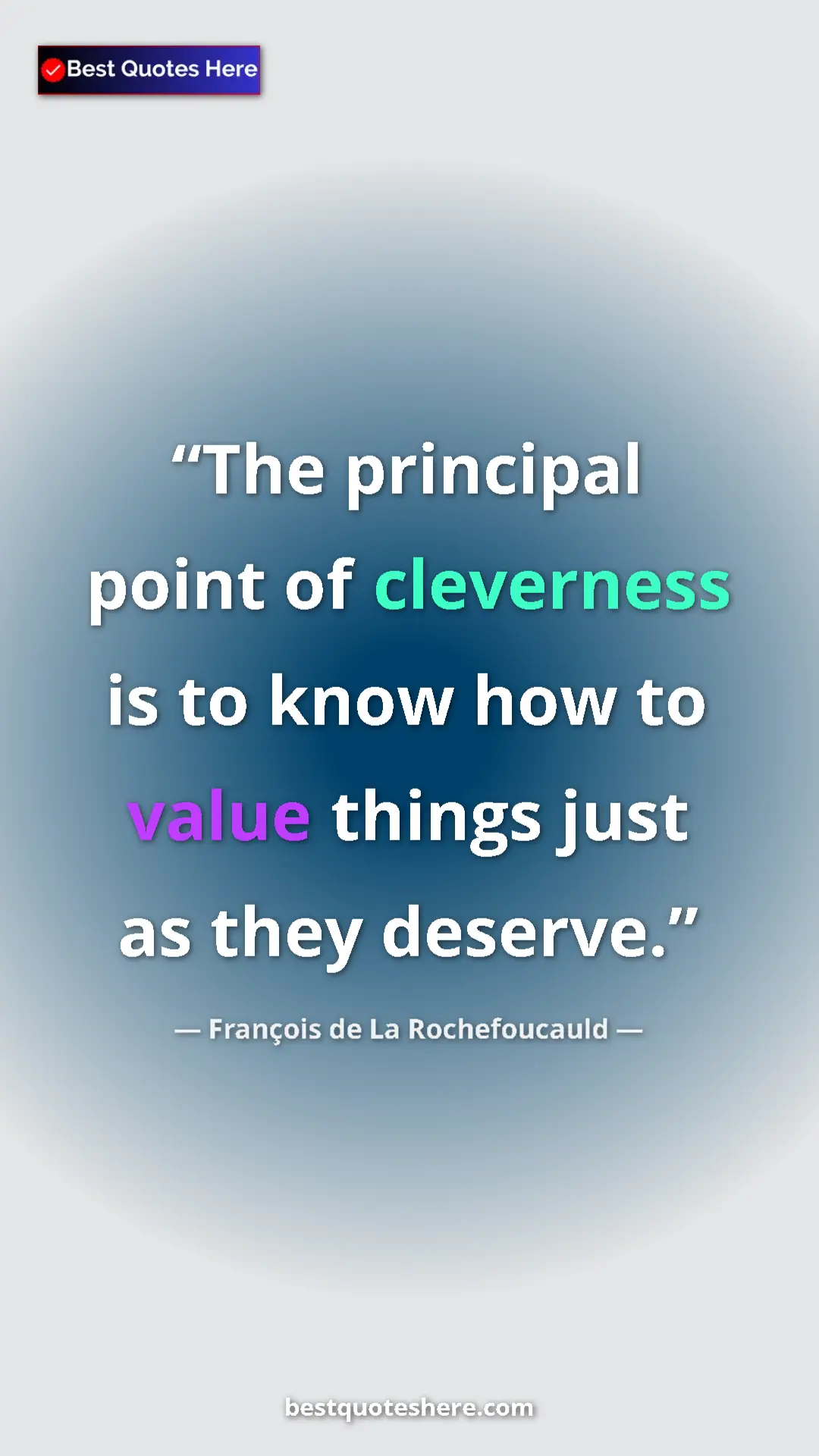 Pinterest quote poster by François de La Rochefoucauld: "The principal point of cleverness is to know how to value..."