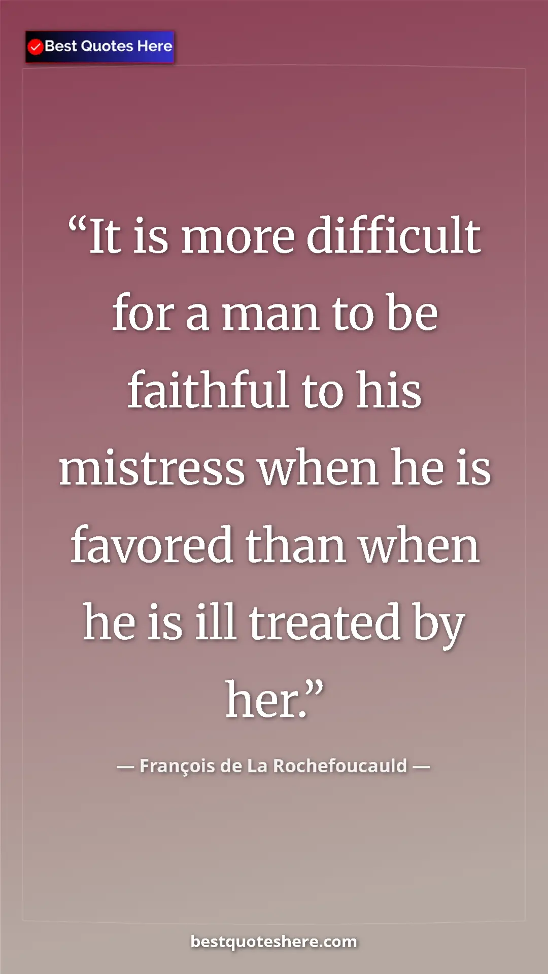 Pinterest quote poster by François de La Rochefoucauld: "It is more difficult for a man to be faithful to his..."