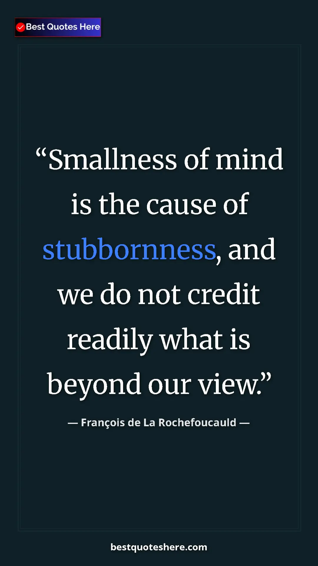 Pinterest quote poster by François de La Rochefoucauld: "Smallness of mind is the cause of stubbornness, and we do..."