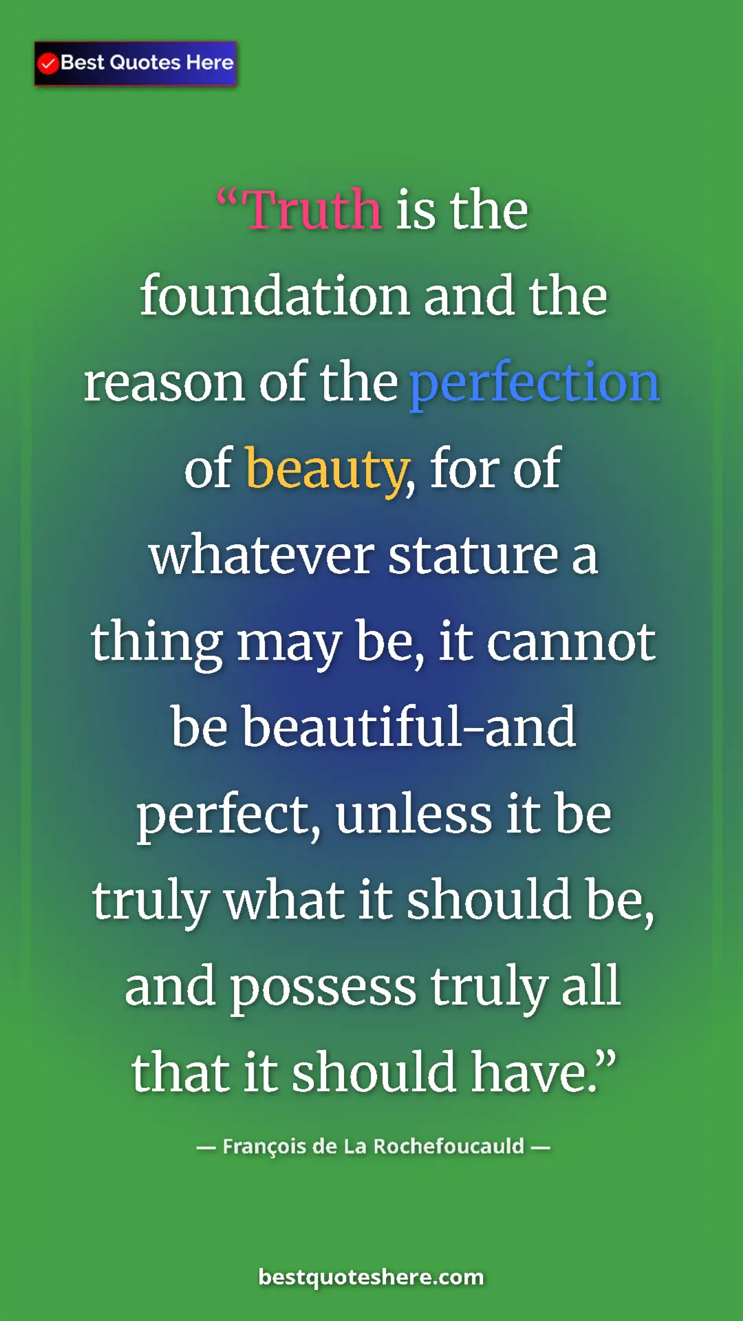 Pinterest quote poster by François de La Rochefoucauld: "Truth is the foundation and the reason of the perfection of..."