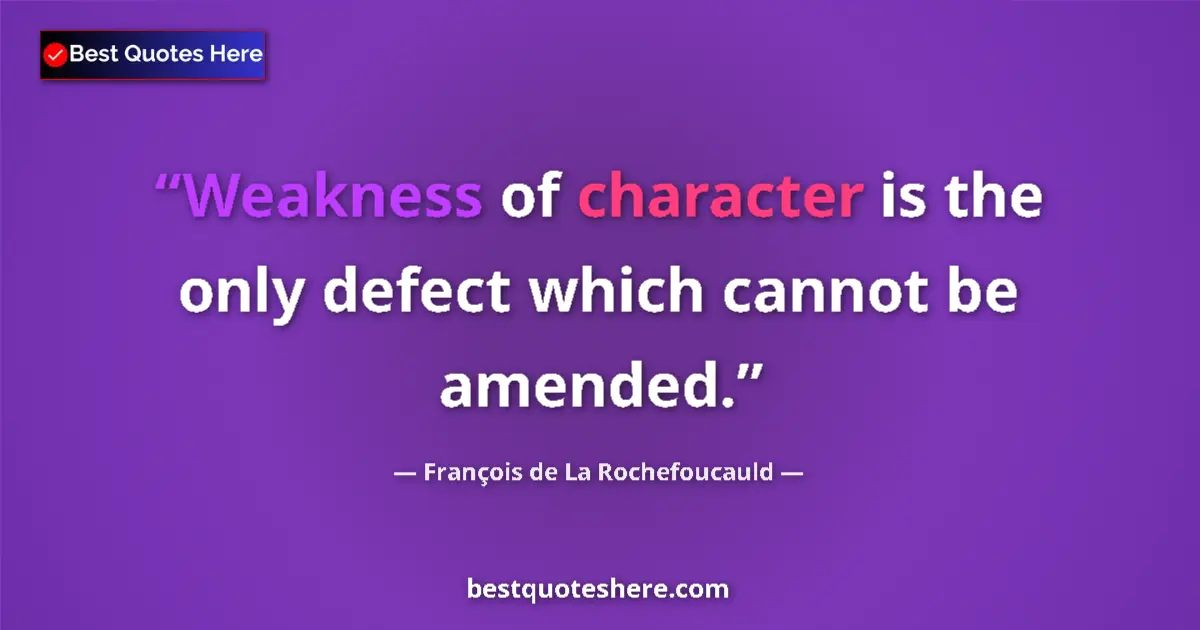 Quote by François de La Rochefoucauld: Weakness of character is the only defect which can