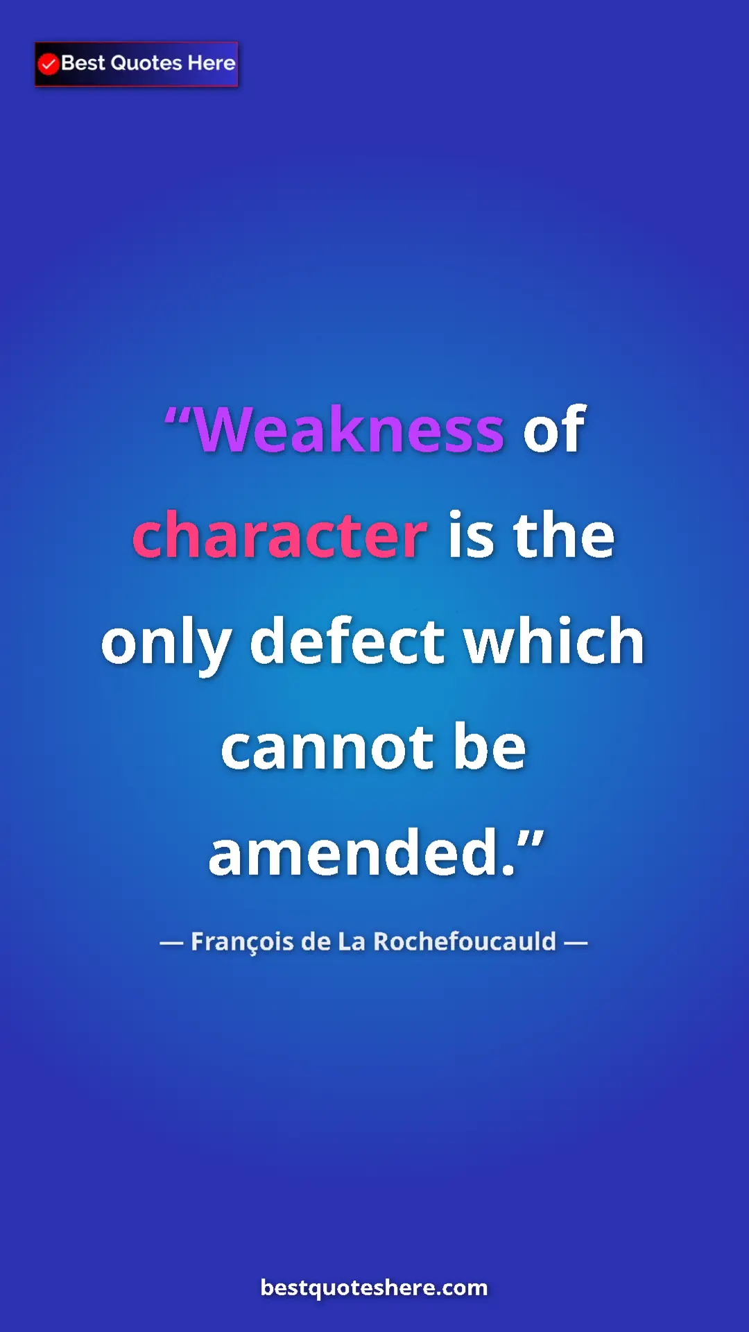 Pinterest quote poster by François de La Rochefoucauld: "Weakness of character is the only defect which cannot be..."