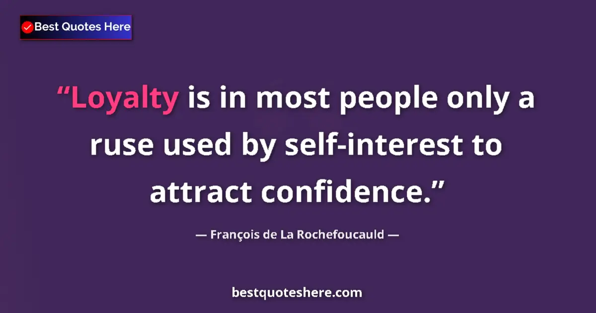 Quote by François de La Rochefoucauld: Loyalty is in most people only a ruse used by self-interest to attract confidence....
