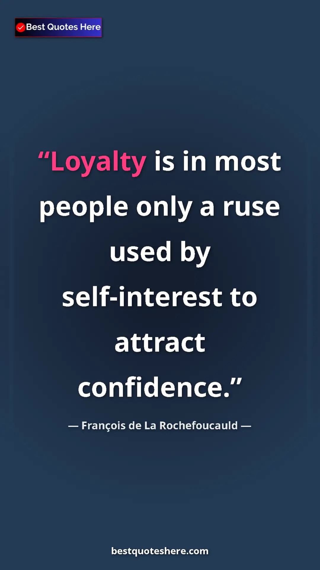 Pinterest quote poster by François de La Rochefoucauld: "Loyalty is in most people only a ruse used by self-interest..."