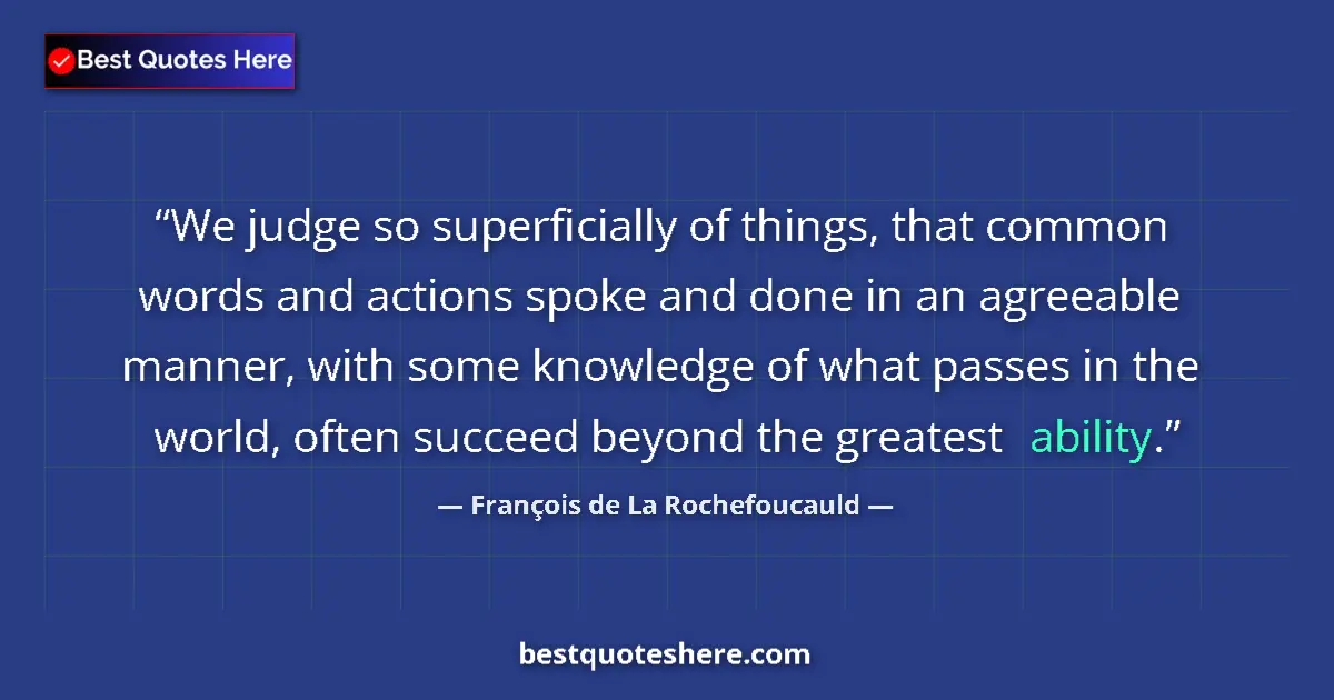 Quote by François de La Rochefoucauld: We judge so superficially of things, that common words and actions spoke and done in an agreeable ma...
