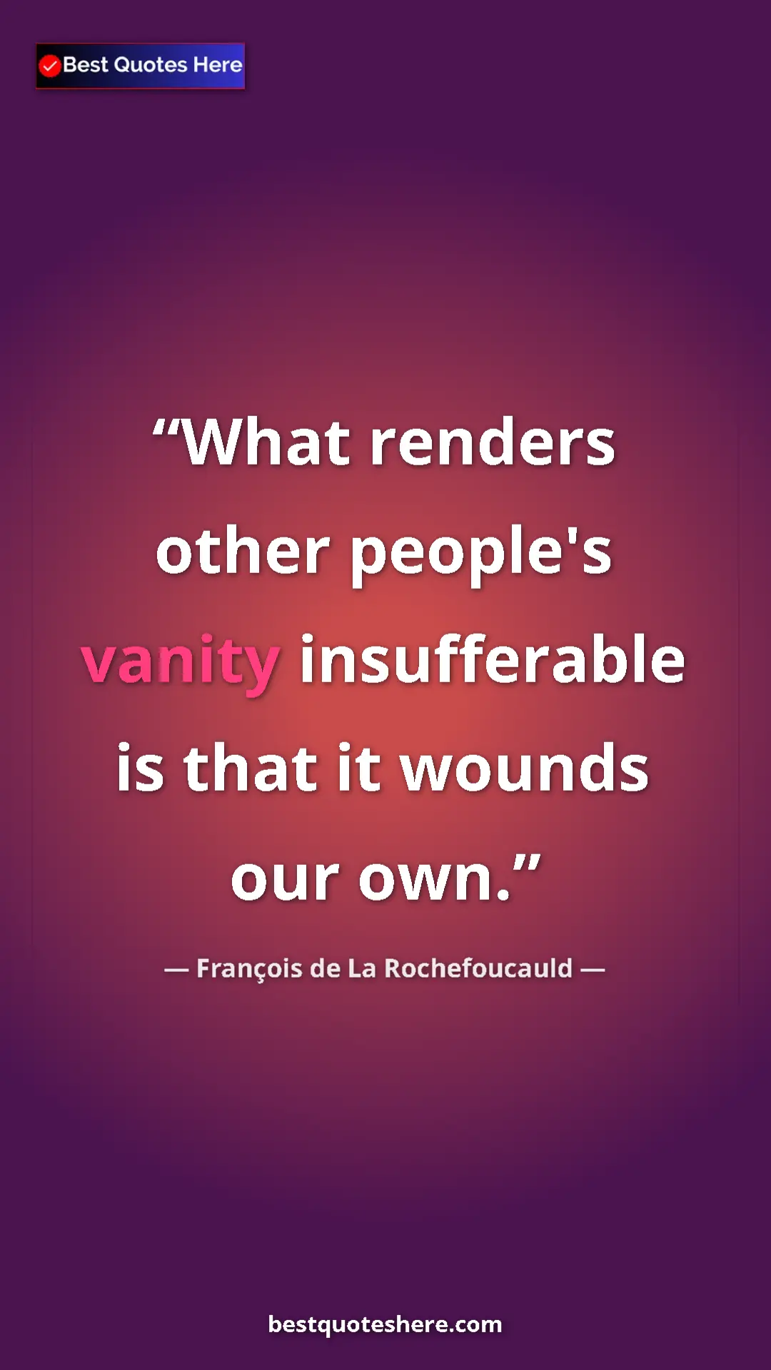Pinterest quote poster by François de La Rochefoucauld: "What renders other people's vanity insufferable is that it..."