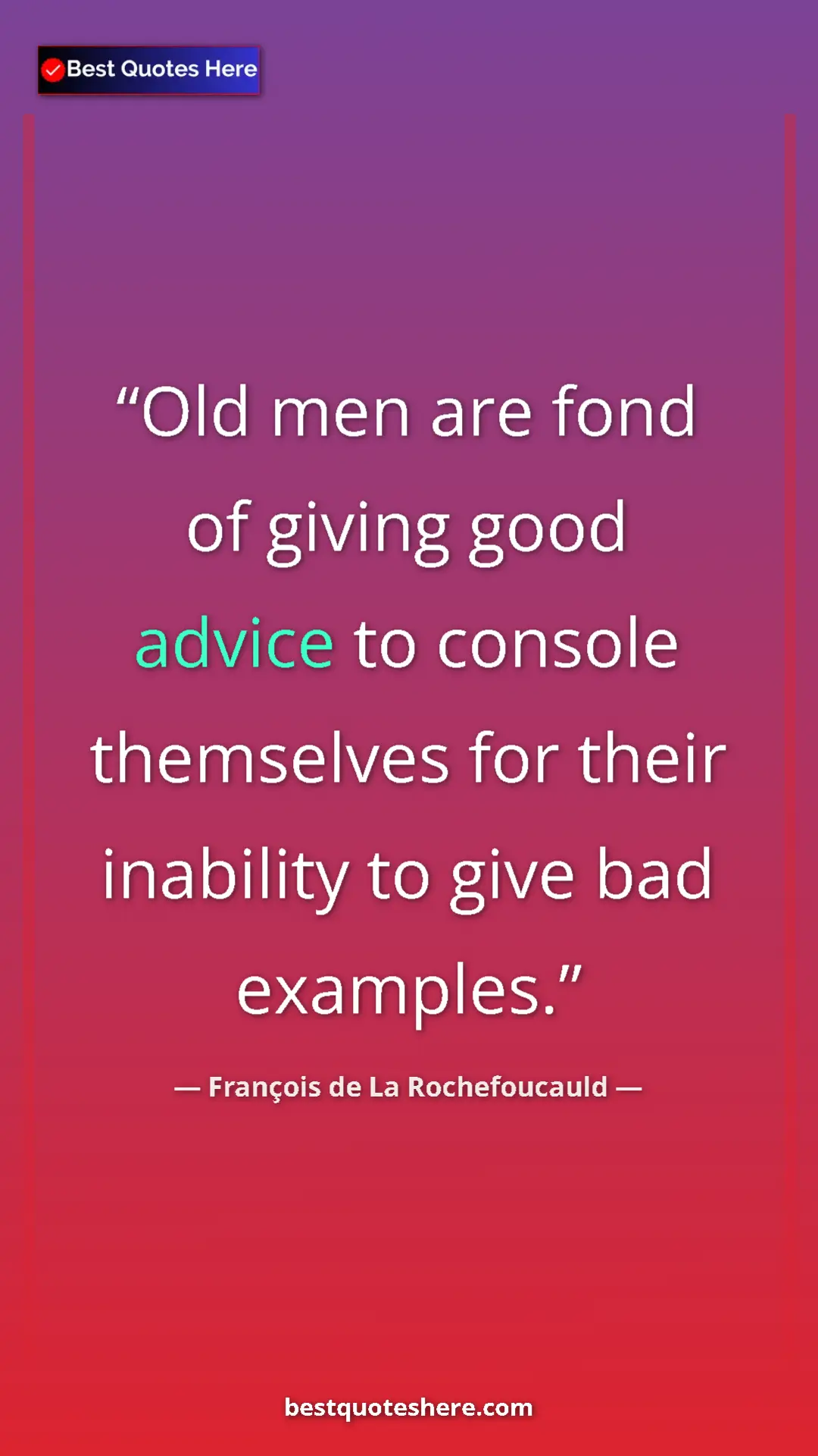 François de La Rochefoucauld Quote Card: "Old men are fond of giving good advice to console..." Pinterest quote poster by François de La Rochefoucauld: "Old men are fond of giving good advice to console..."