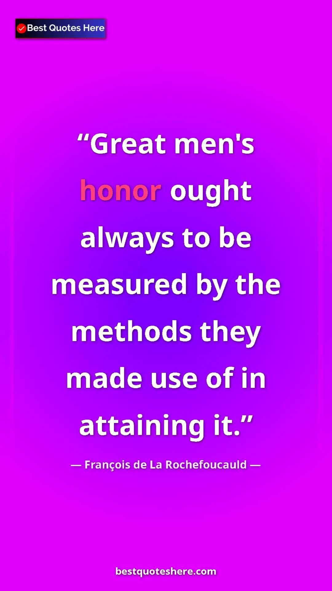 Pinterest quote poster by François de La Rochefoucauld: "Great men's honor ought always to be measured by the..."