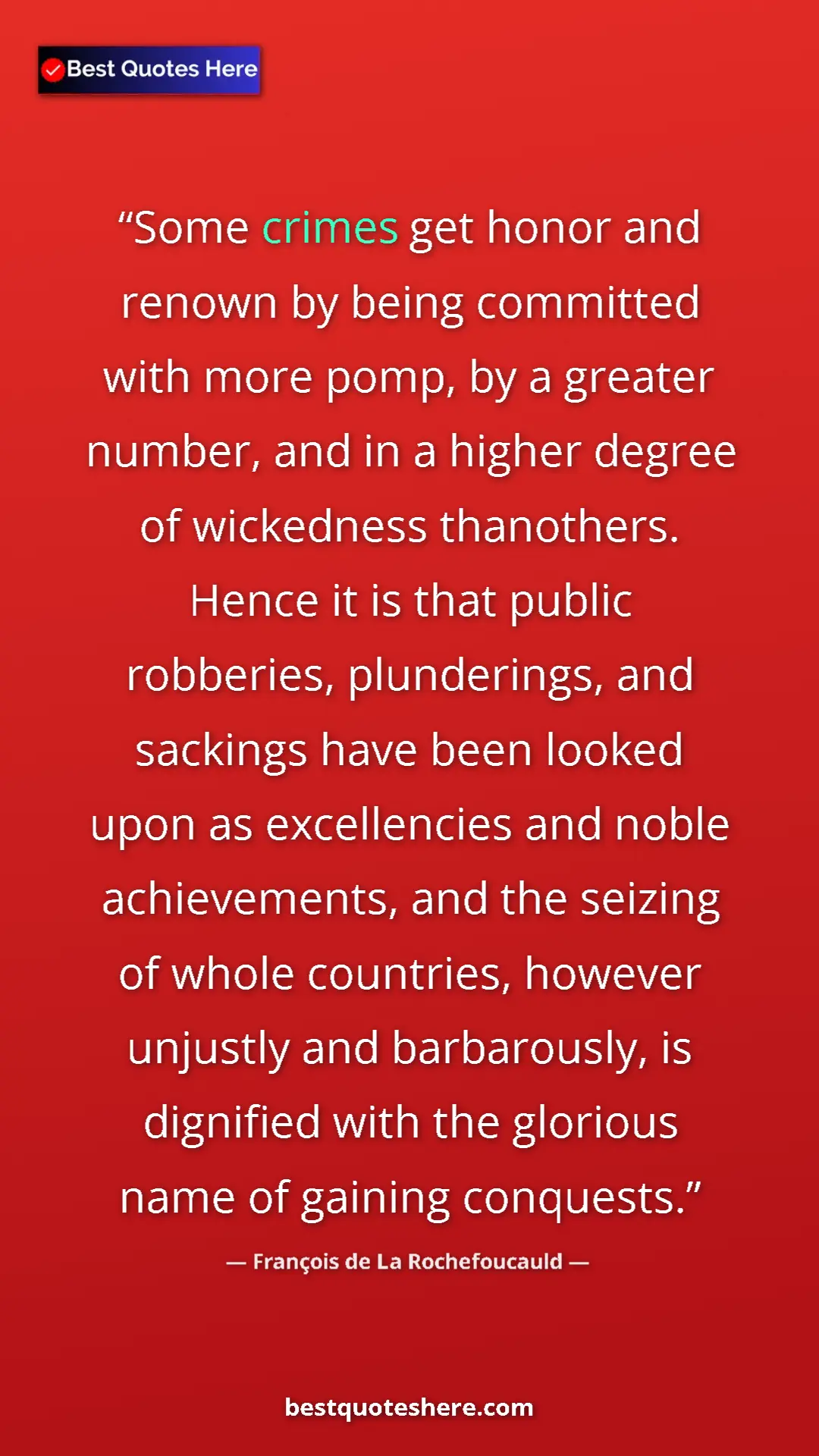François de La Rochefoucauld Quote Card: "Some crimes get honor and renown by being committed with..." Pinterest quote poster by François de La Rochefoucauld: "Some crimes get honor and renown by being committed with..."