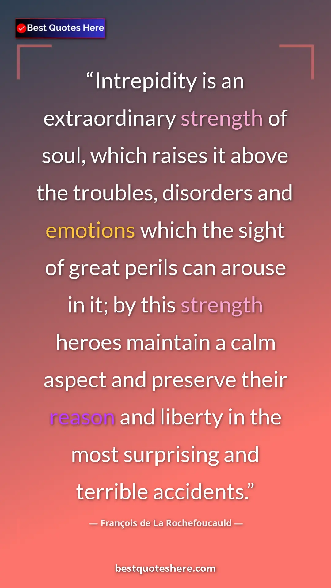 François de La Rochefoucauld Quote Card: "Intrepidity is an extraordinary strength of soul, which..." Pinterest quote poster by François de La Rochefoucauld: "Intrepidity is an extraordinary strength of soul, which..."