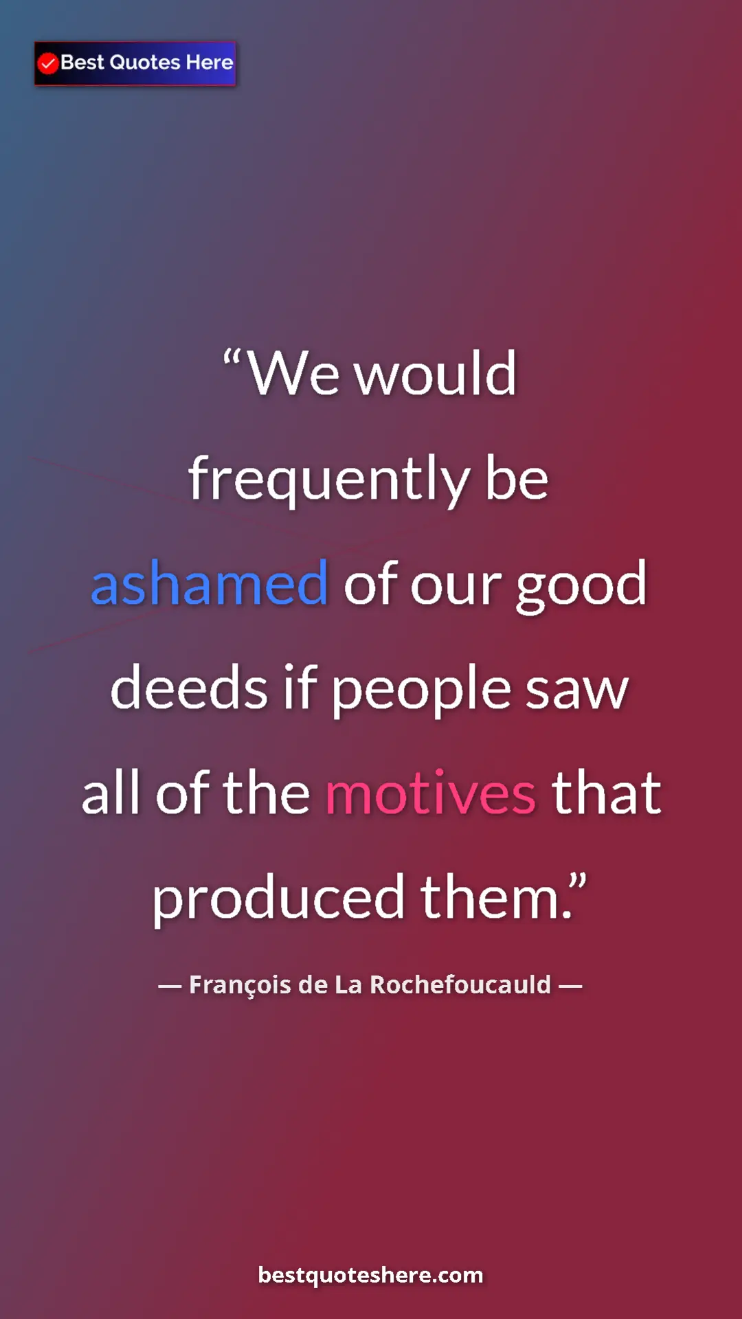 Pinterest quote poster by François de La Rochefoucauld: "We would frequently be ashamed of our good deeds if people..."