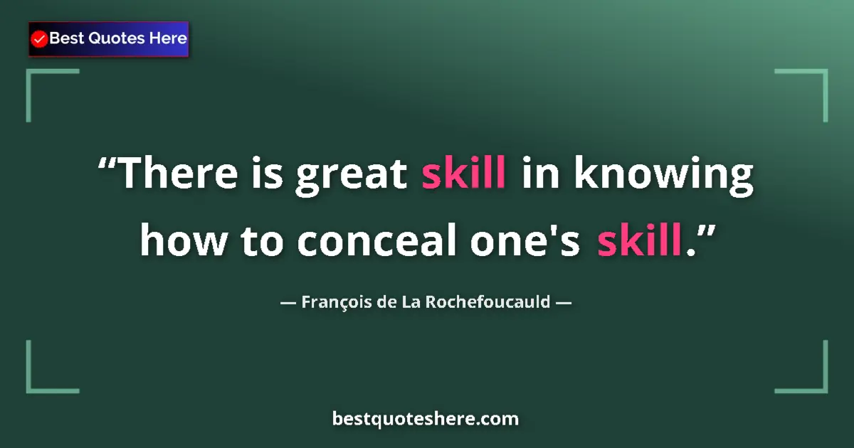 Quote by François de La Rochefoucauld: There is great skill in knowing how to conceal one's skill....
