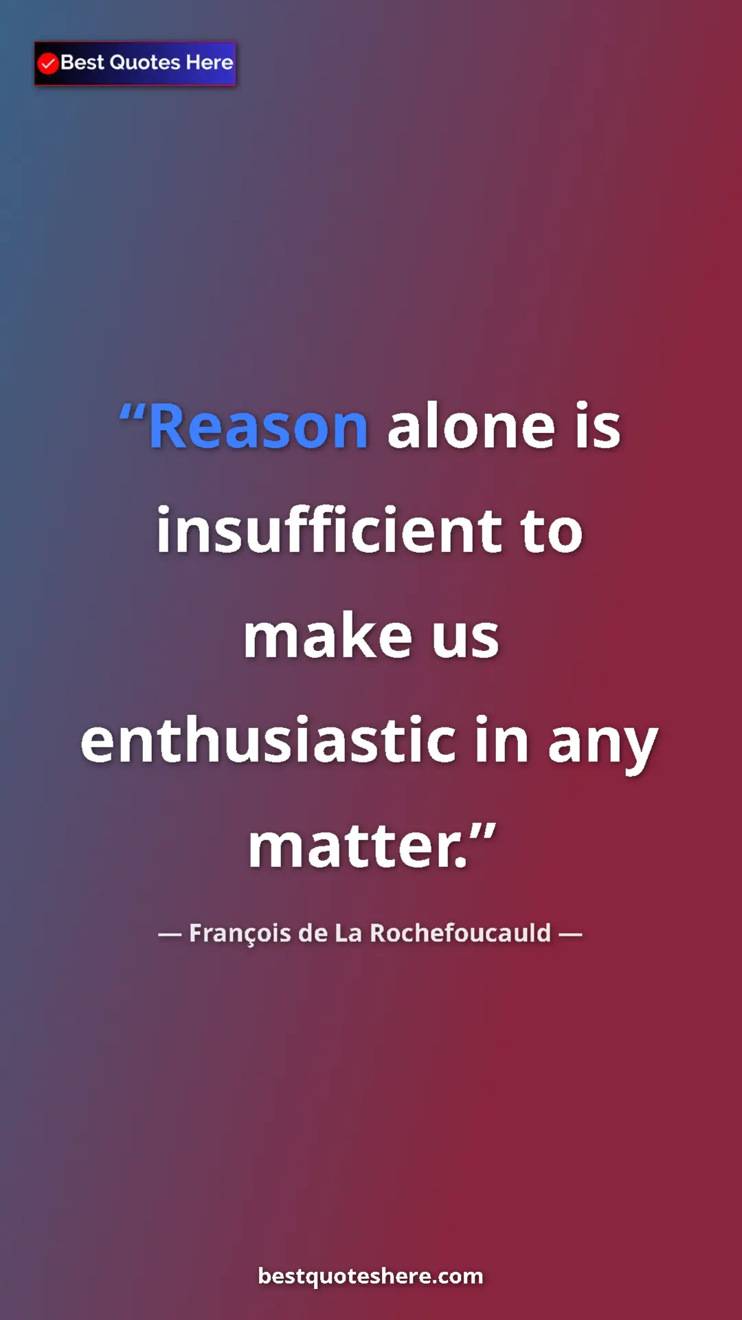 Pinterest quote poster by François de La Rochefoucauld: "Reason alone is insufficient to make us enthusiastic in any..."