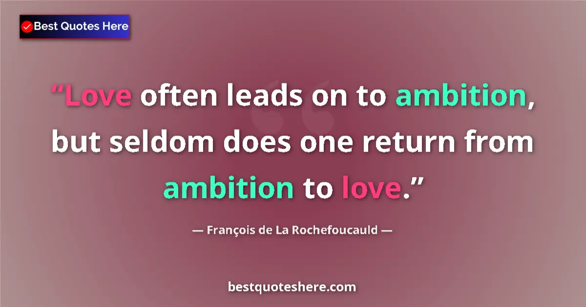Quote by François de La Rochefoucauld: Love often leads on to ambition, but seldom does o