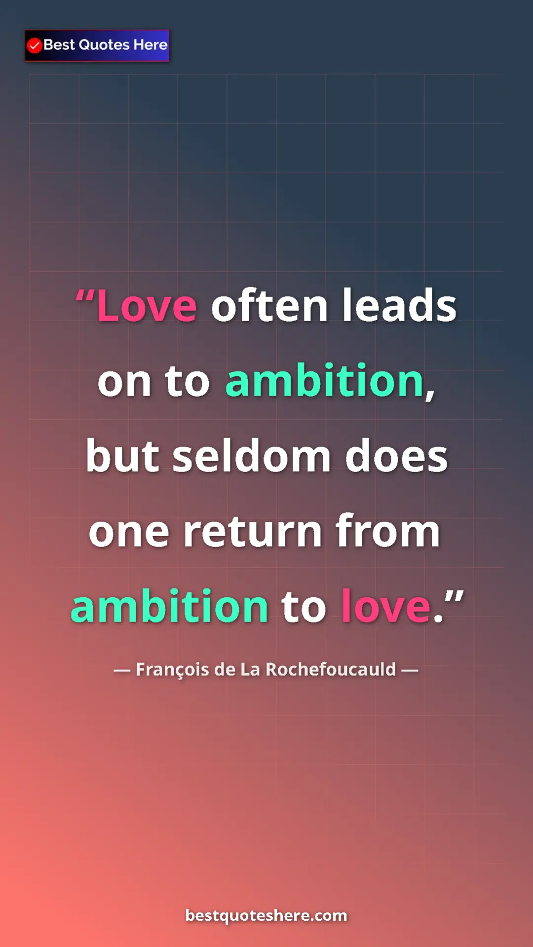 Pinterest quote poster by François de La Rochefoucauld: "Love often leads on to ambition, but seldom does one return..."