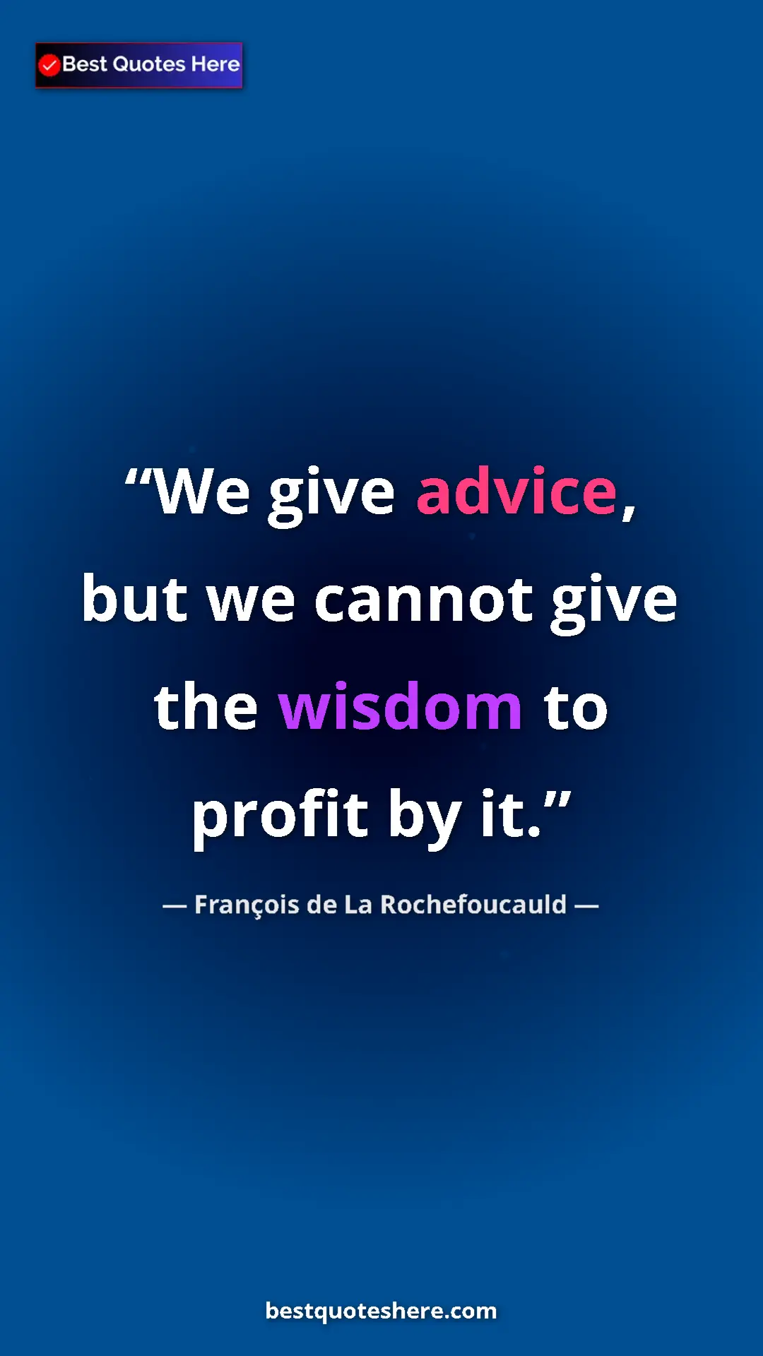 François de La Rochefoucauld Quote Card: "We give advice, but we cannot give the wisdom to profit by..." Pinterest quote poster by François de La Rochefoucauld: "We give advice, but we cannot give the wisdom to profit by..."
