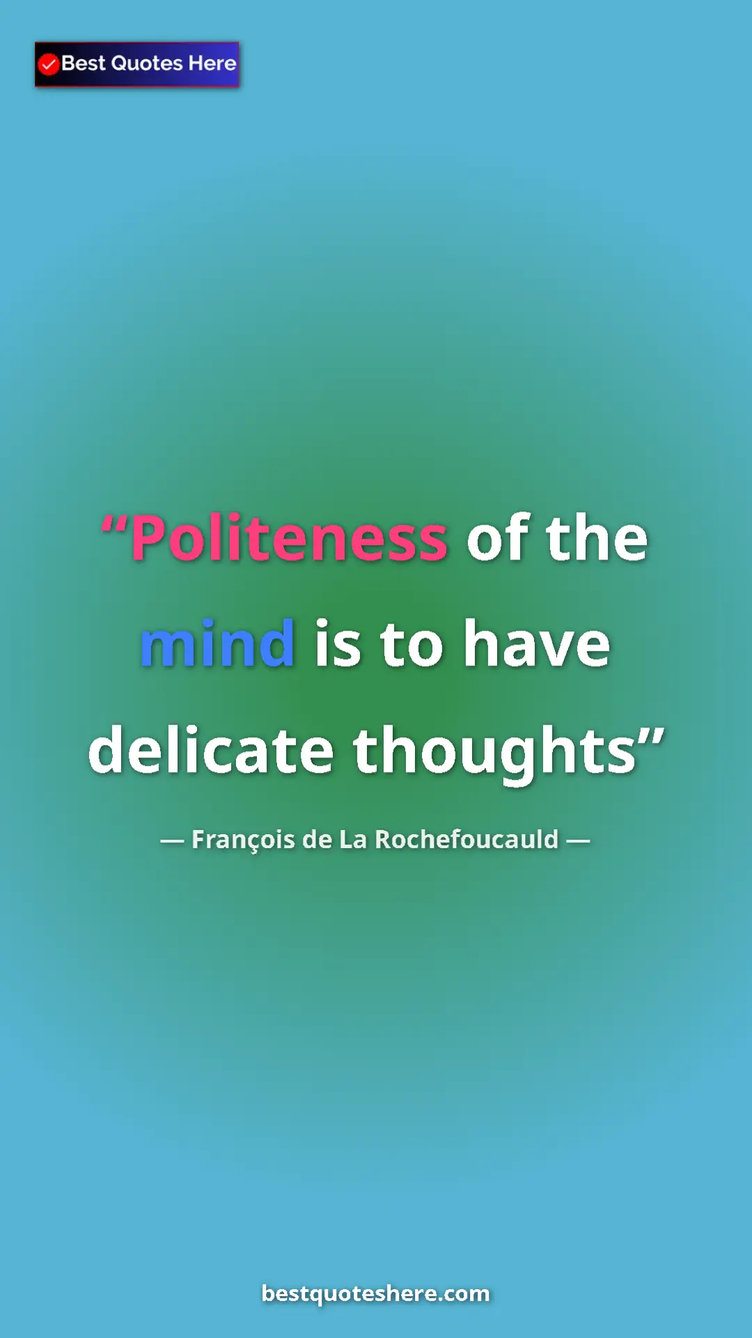 Pinterest quote poster by François de La Rochefoucauld: "Politeness of the mind is to have delicate thoughts"