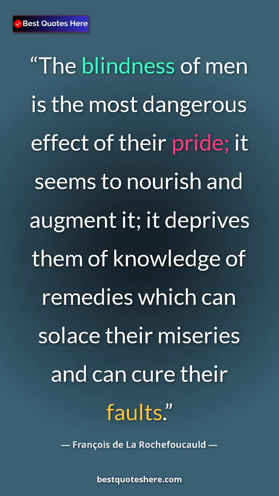 Pinterest quote poster by François de La Rochefoucauld: "The blindness of men is the most dangerous effect of their..."