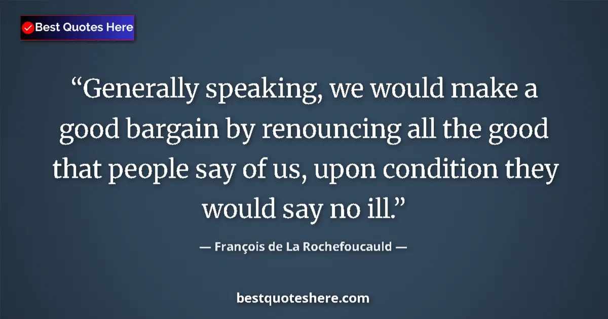 Quote by François de La Rochefoucauld: Generally speaking, we would make a good bargain b