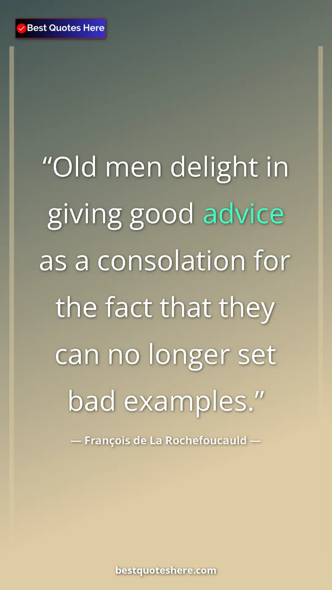 François de La Rochefoucauld Quote Card: "Old men delight in giving good advice as a consolation for..." Pinterest quote poster by François de La Rochefoucauld: "Old men delight in giving good advice as a consolation for..."