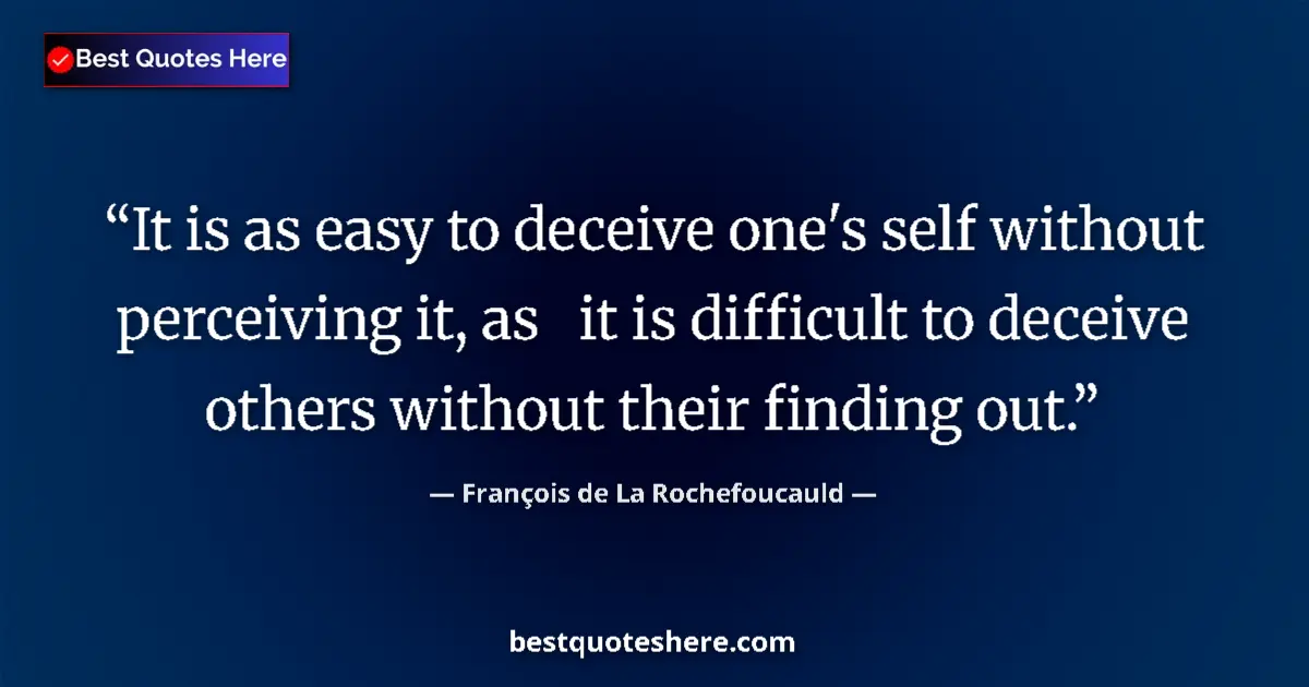 Quote by François de La Rochefoucauld: It is as easy to deceive one's self without perceiving it, as   it is difficult to deceive others wi...