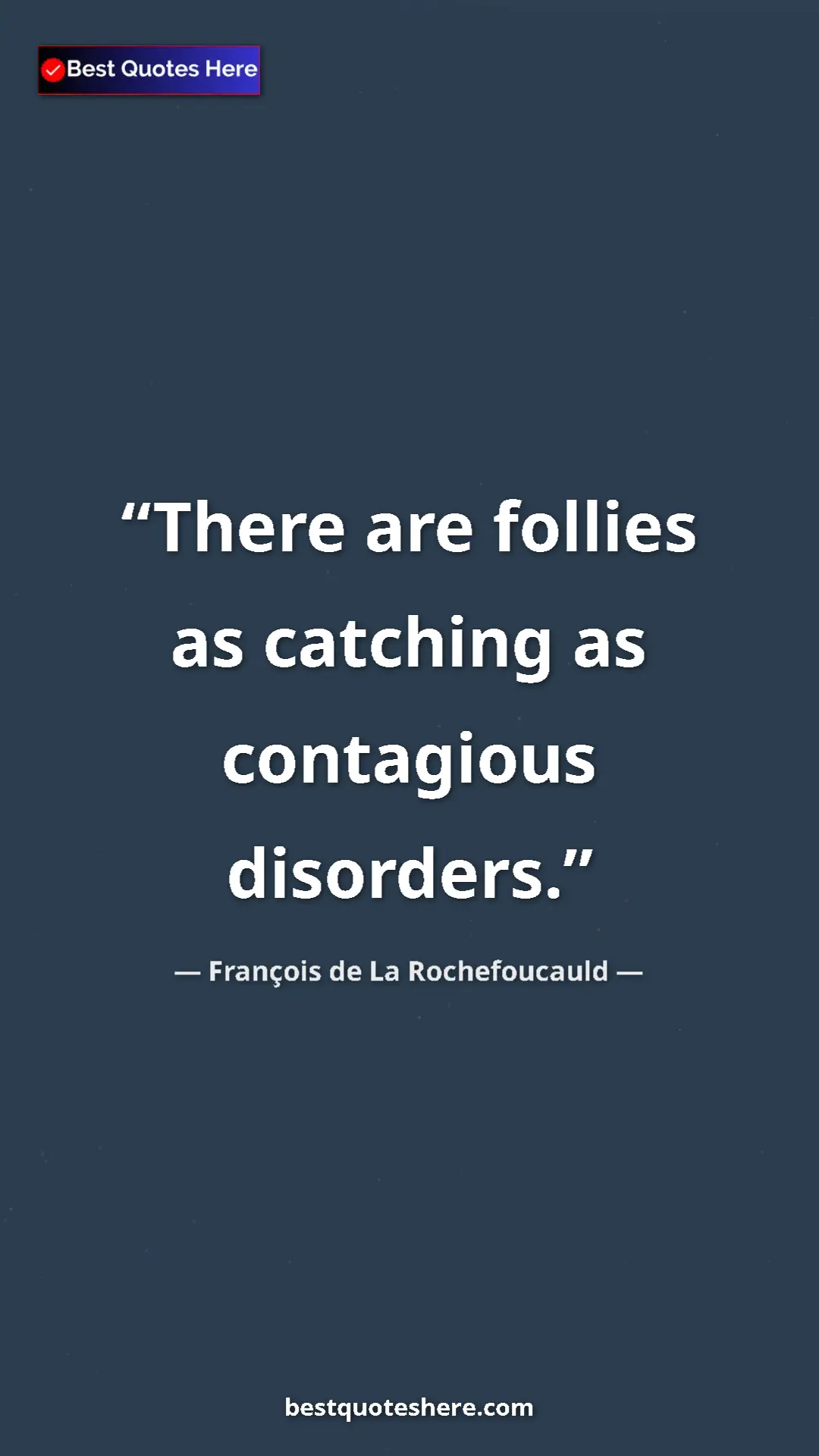 Pinterest quote poster by François de La Rochefoucauld: "There are follies as catching as contagious disorders."